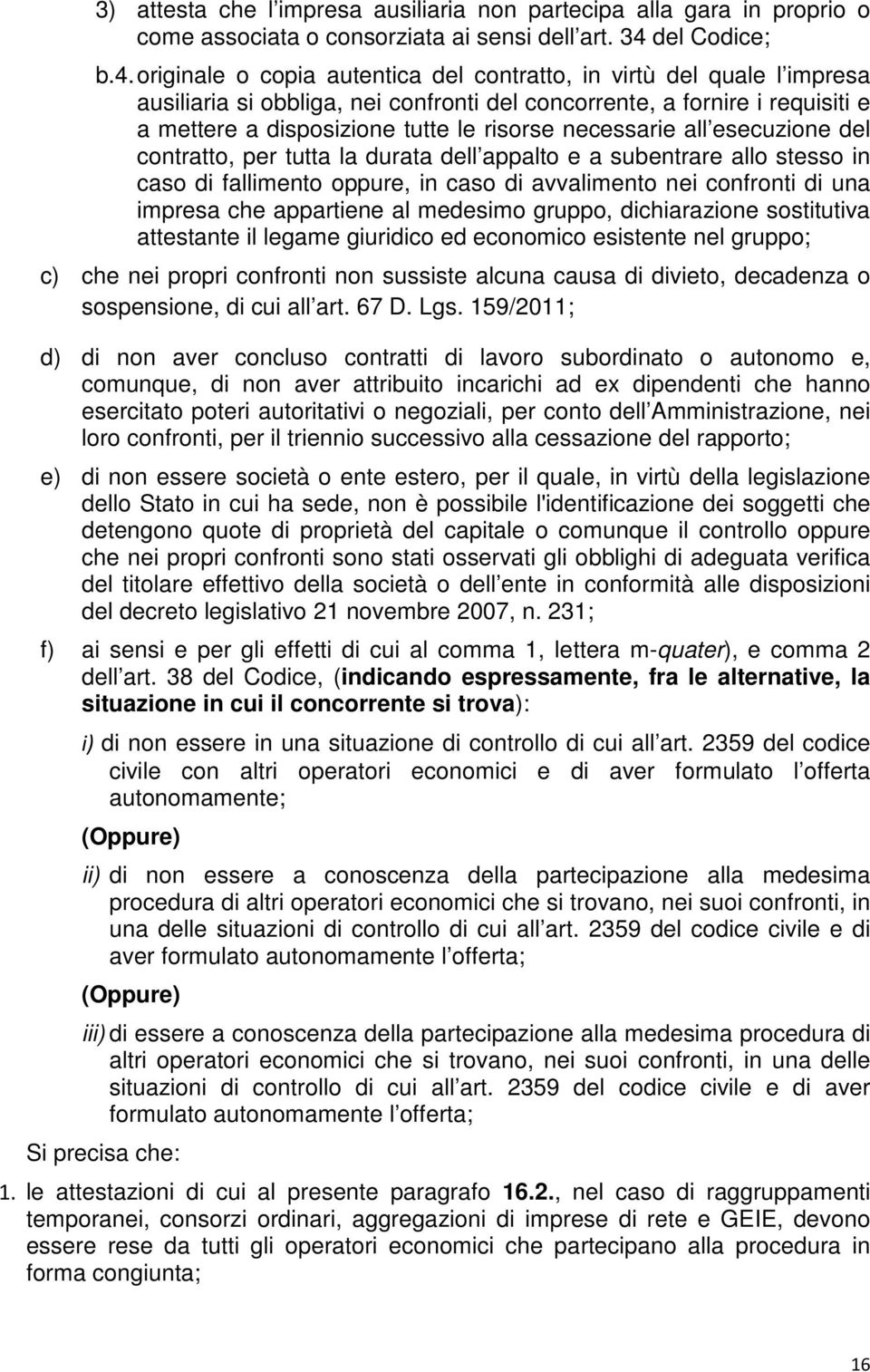 originale o copia autentica del contratto, in virtù del quale l impresa ausiliaria si obbliga, nei confronti del concorrente, a fornire i requisiti e a mettere a disposizione tutte le risorse