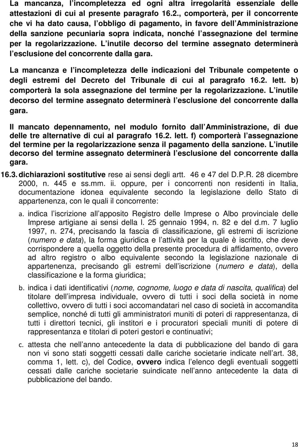 regolarizzazione. L inutile decorso del termine assegnato determinerà l esclusione del concorrente dalla gara.