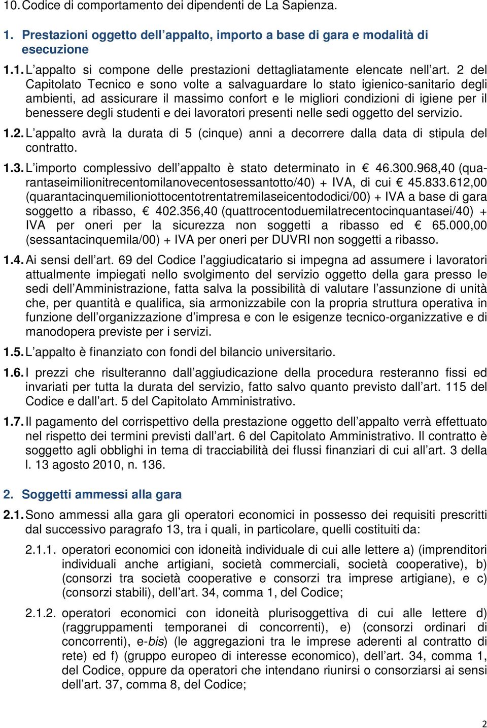 dei lavoratori presenti nelle sedi oggetto del servizio. 1.2. L appalto avrà la durata di 5 (cinque) anni a decorrere dalla data di stipula del contratto. 1.3.