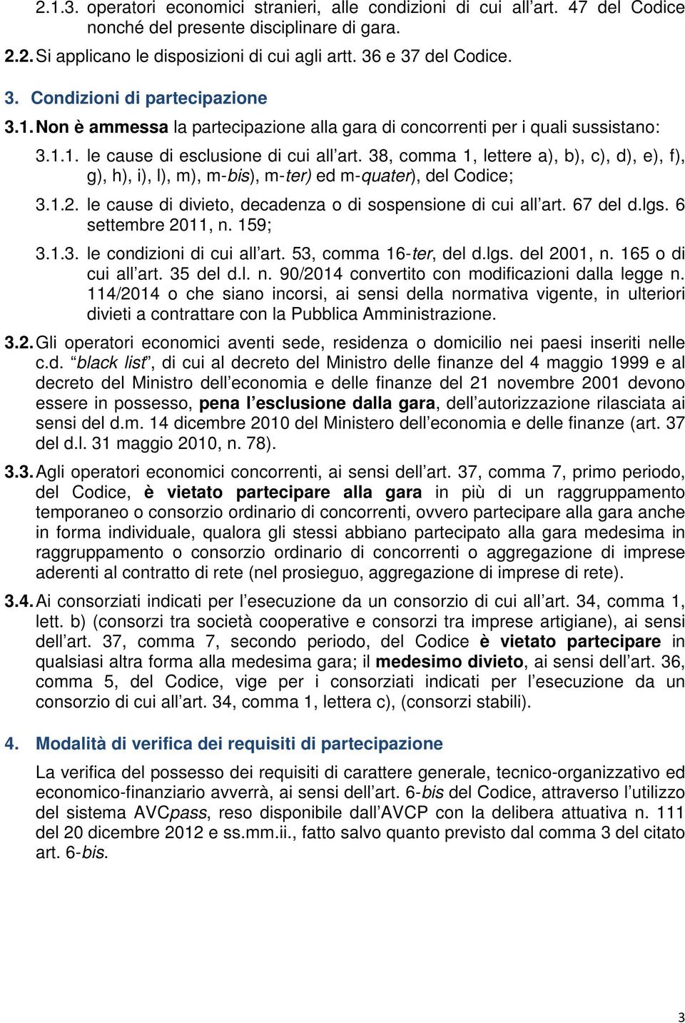 38, comma 1, lettere a), b), c), d), e), f), g), h), i), l), m), m-bis), m-ter) ed m-quater), del Codice; 3.1.2. le cause di divieto, decadenza o di sospensione di cui all art. 67 del d.lgs.