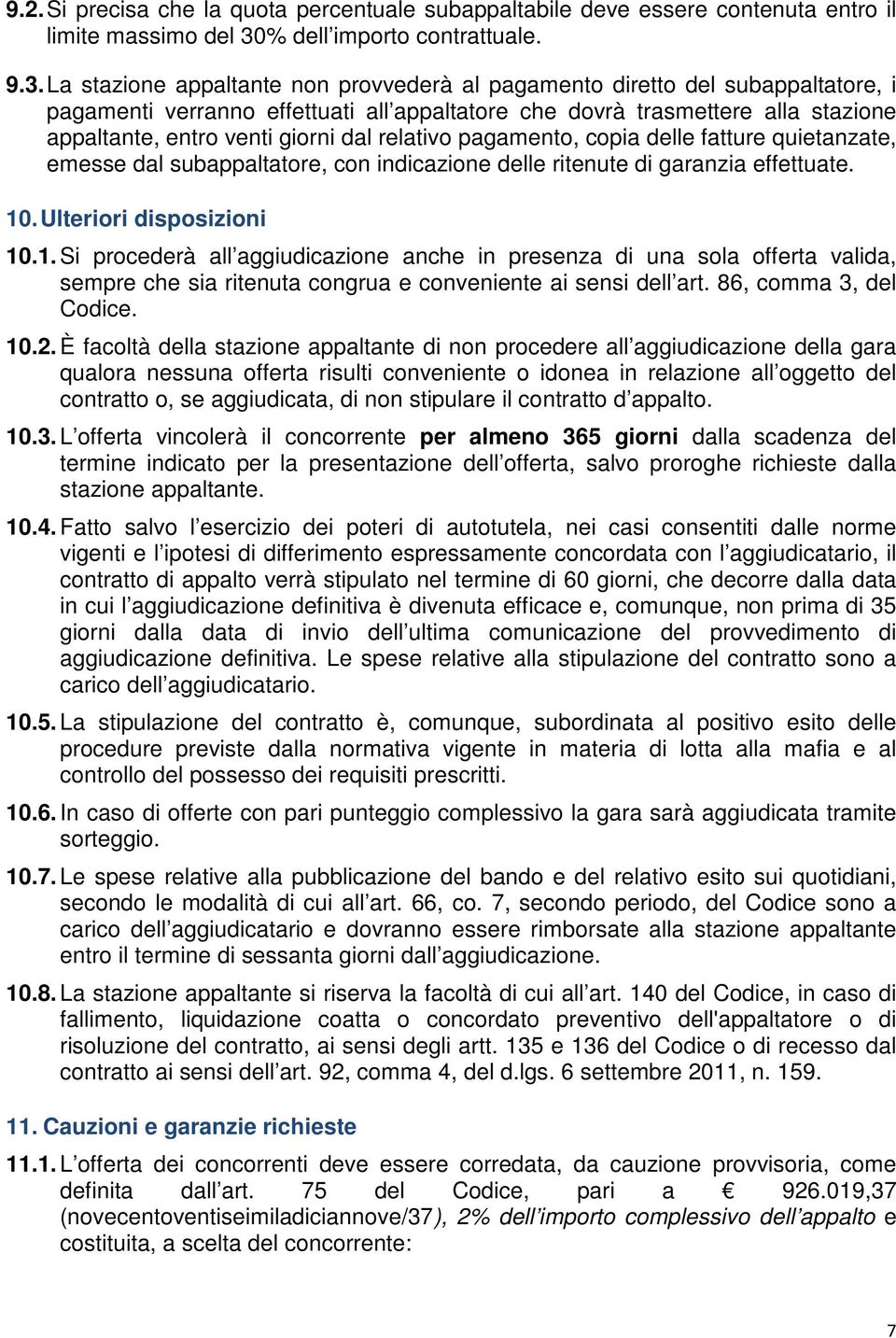 La stazione appaltante non provvederà al pagamento diretto del subappaltatore, i pagamenti verranno effettuati all appaltatore che dovrà trasmettere alla stazione appaltante, entro venti giorni dal