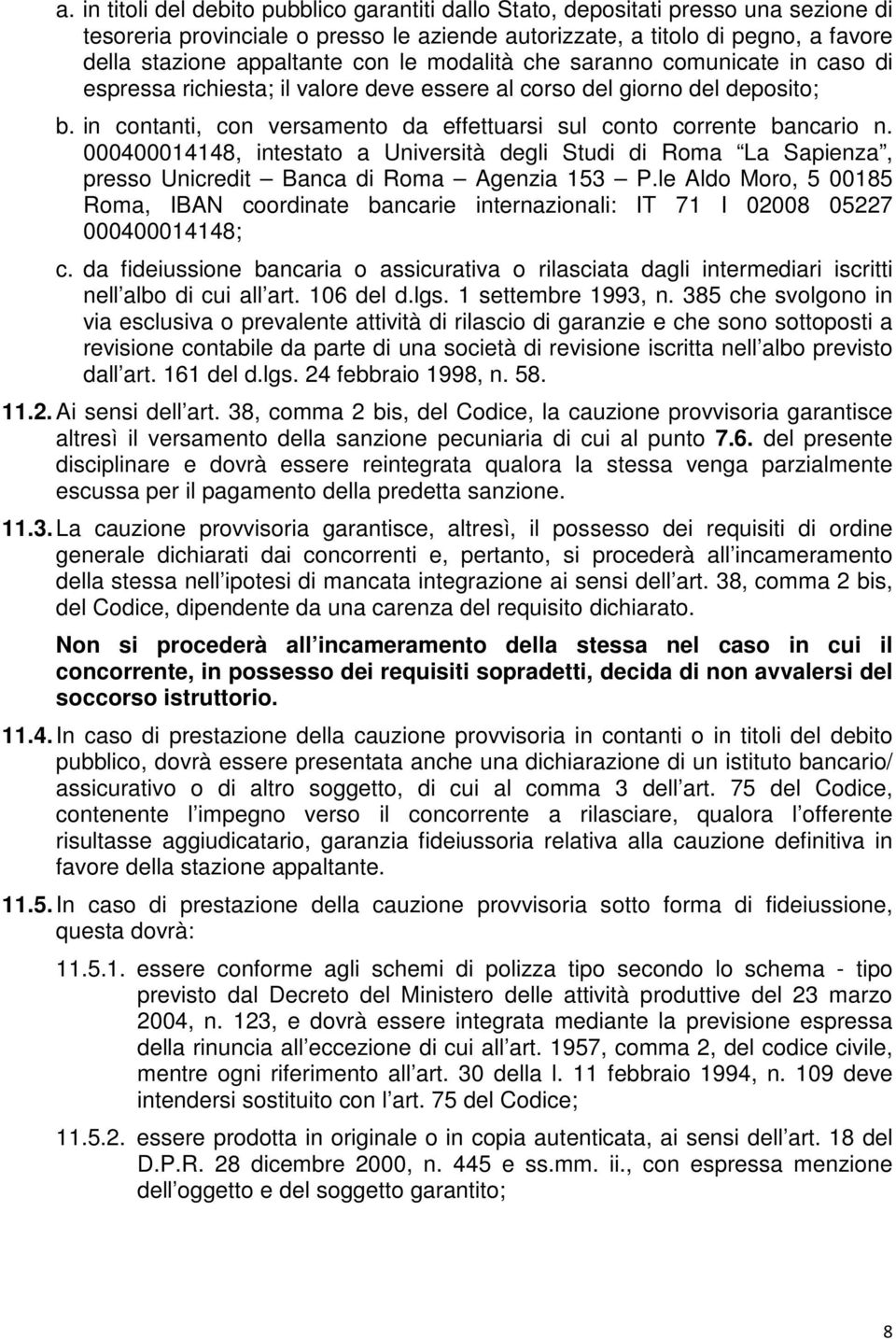 in contanti, con versamento da effettuarsi sul conto corrente bancario n. 000400014148, intestato a Università degli Studi di Roma La Sapienza, presso Unicredit Banca di Roma Agenzia 153 P.