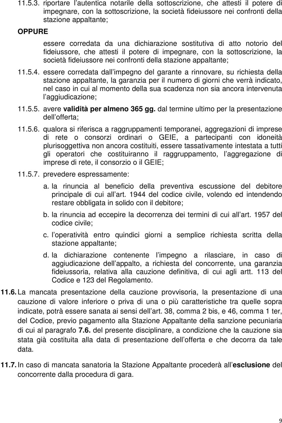 da una dichiarazione sostitutiva di atto notorio del fideiussore, che attesti il potere di impegnare, con la sottoscrizione, la società fideiussore nei confronti della stazione appaltante; 11.5.4.