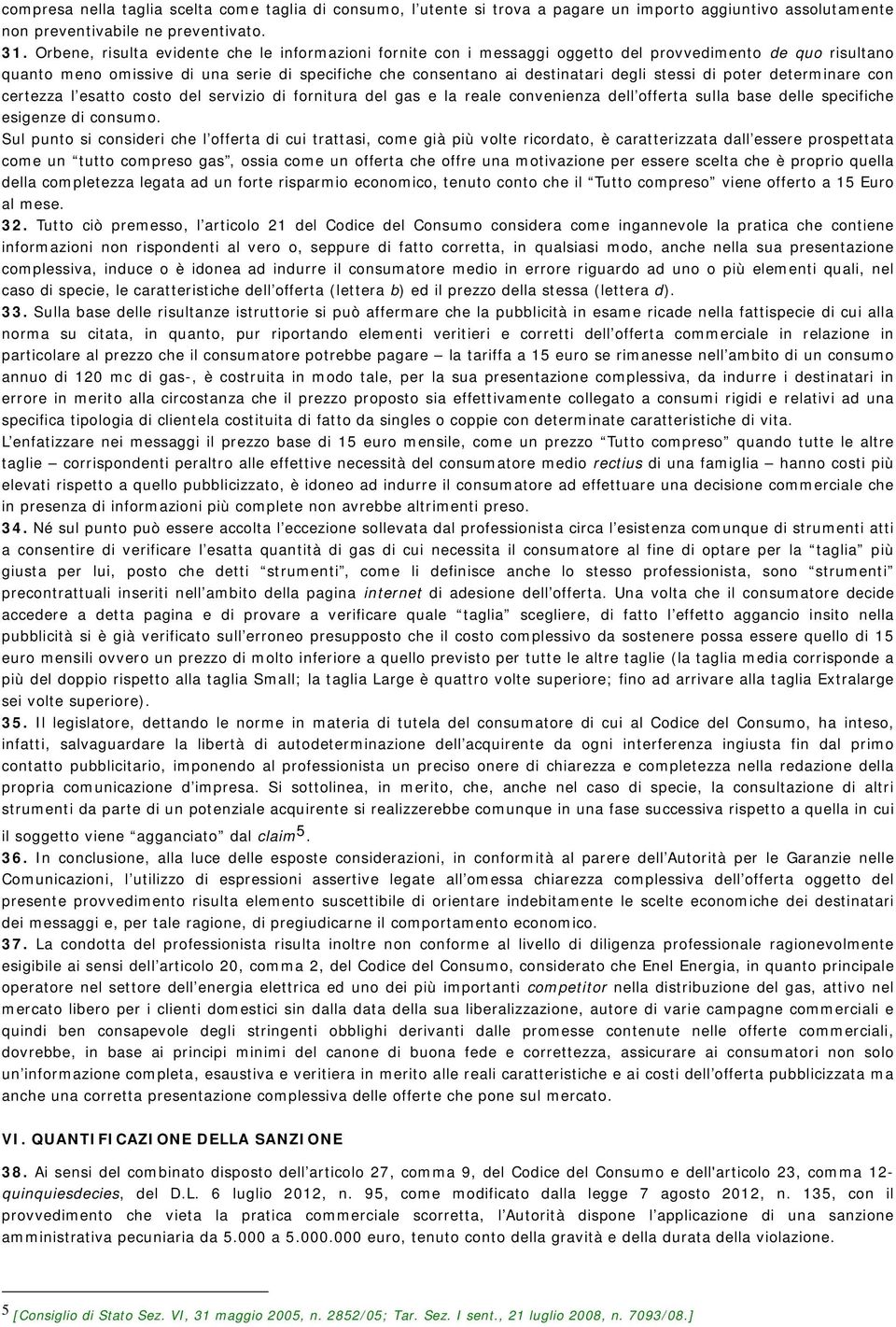 stessi di poter determinare con certezza l esatto costo del servizio di fornitura del gas e la reale convenienza dell offerta sulla base delle specifiche esigenze di consumo.