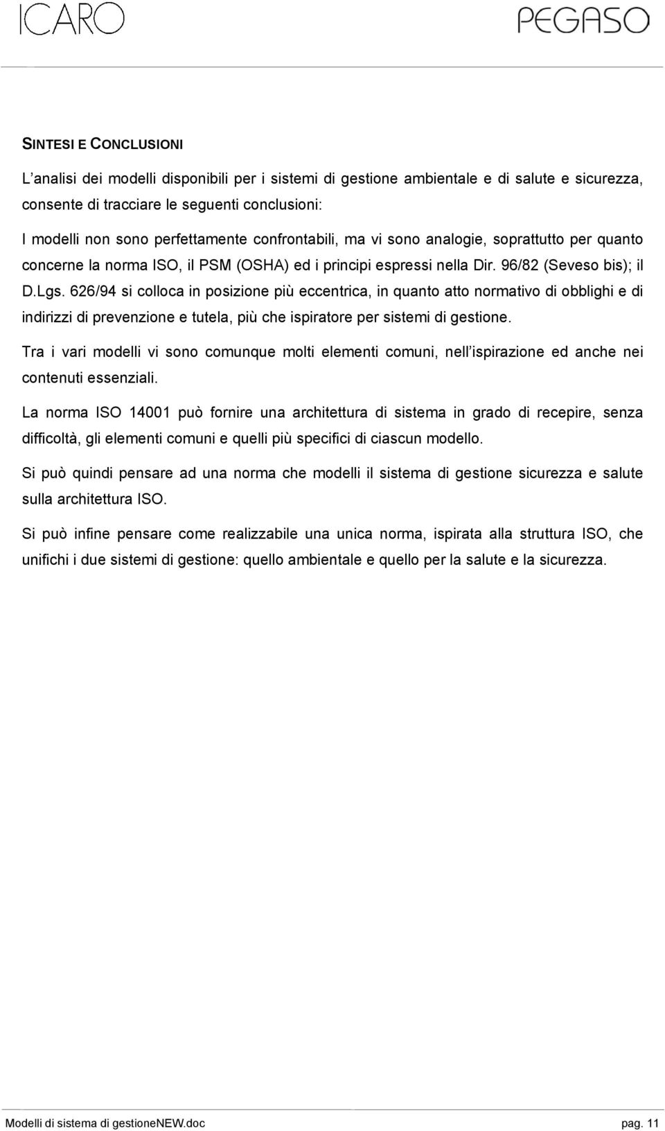 626/94 si colloca in posizione più eccentrica, in quanto atto normativo di obblighi e di indirizzi di prevenzione e tutela, più che ispiratore per sistemi di gestione.