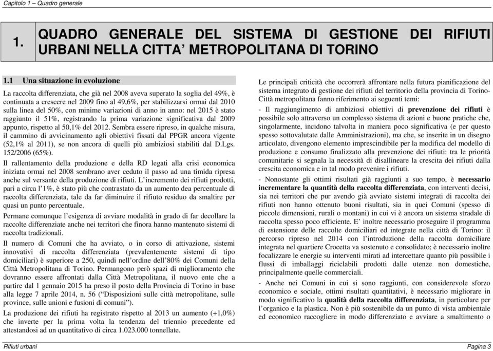 linea del 50%, con minime variazioni di anno in anno: nel 2015 è stato raggiunto il 51%, registrando la prima variazione significativa dal 2009 appunto, rispetto al 50,1% del 2012.