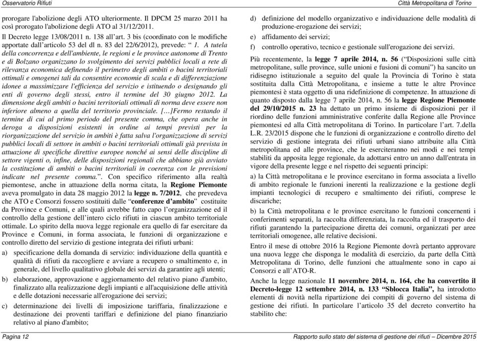 A tutela della concorrenza e dell'ambiente, le regioni e le province autonome di Trento e di Bolzano organizzano lo svolgimento dei servizi pubblici locali a rete di rilevanza economica definendo il