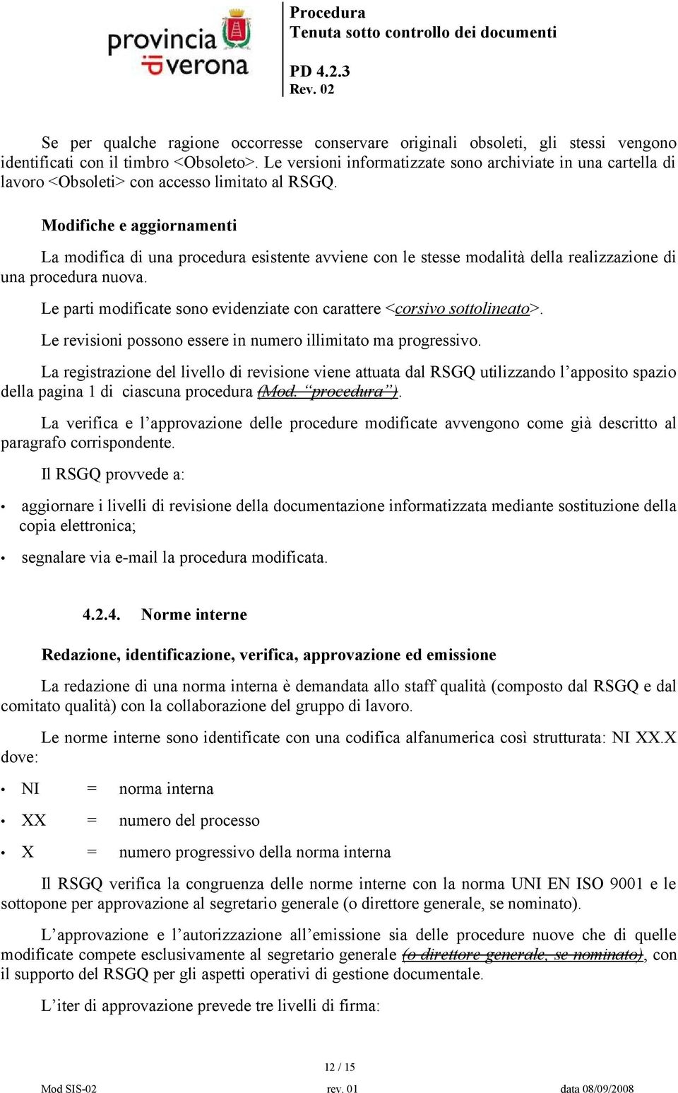 Modifiche e aggiornamenti La modifica di una procedura esistente avviene con le stesse modalità della realizzazione di una procedura nuova.