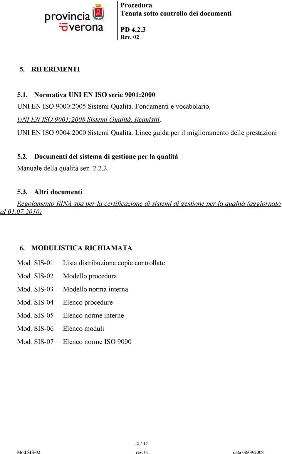 2.2.2 5.3. Altri documenti Regolamento RINA spa per la certificazione di sistemi di gestione per la qualità (aggiornato al 01.07.2010) 6. MODULISTICA RICHIAMATA Mod.