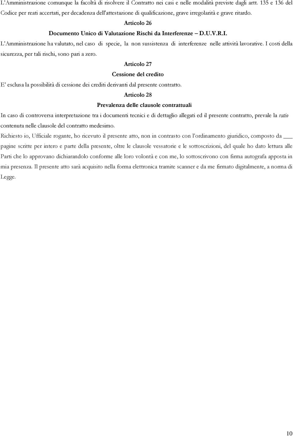 terferenze D.U.V.R.I. L Amministrazione ha valutato, nel caso di specie, la non sussistenza di interferenze nelle attività lavorative. I costi della sicurezza, per tali rischi, sono pari a zero.