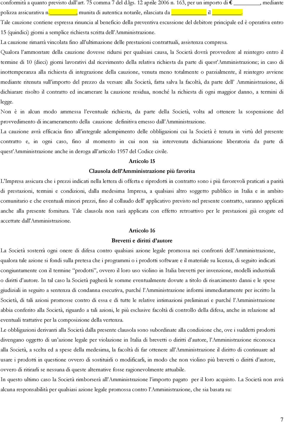 La cauzione rimarrà vincolata fino all ultimazione delle prestazioni contrattuali, assistenza compresa.