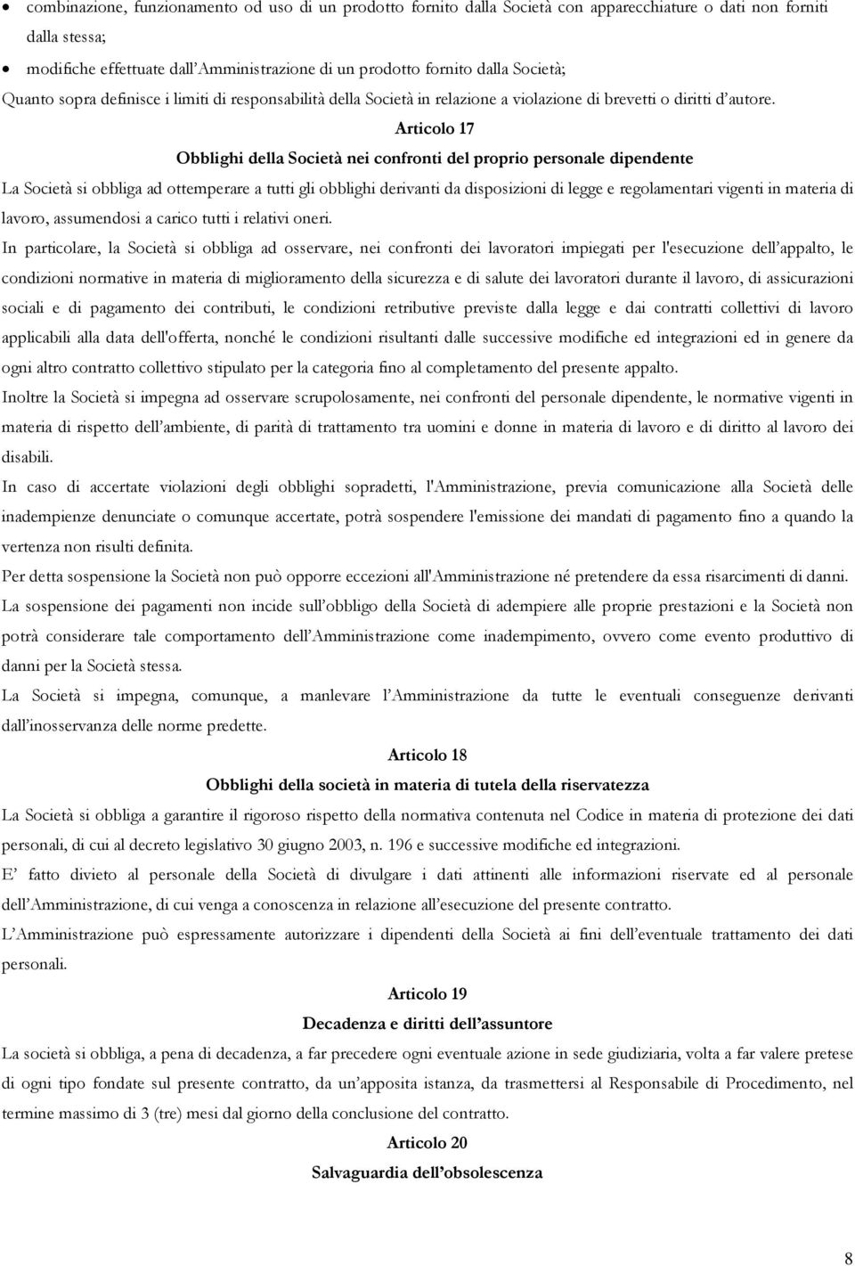 Articolo 17 Obblighi della Società nei confronti del proprio personale dipendente La Società si obbliga ad ottemperare a tutti gli obblighi derivanti da disposizioni di legge e regolamentari vigenti