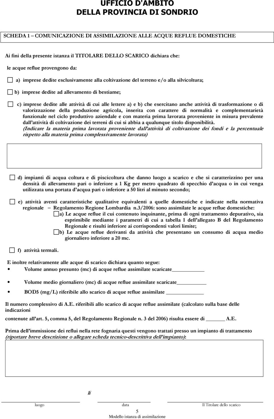 attività di trasformazione o di valorizzazione della produzione agricola, inserita con carattere di normalità e complementarietà funzionale nel ciclo produttivo aziendale e con materia prima lavorata