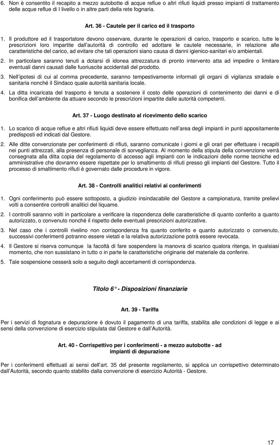 Il produttore ed il trasportatore devono osservare, durante le operazioni di carico, trasporto e scarico, tutte le prescrizioni loro impartite dall autorità di controllo ed adottare le cautele