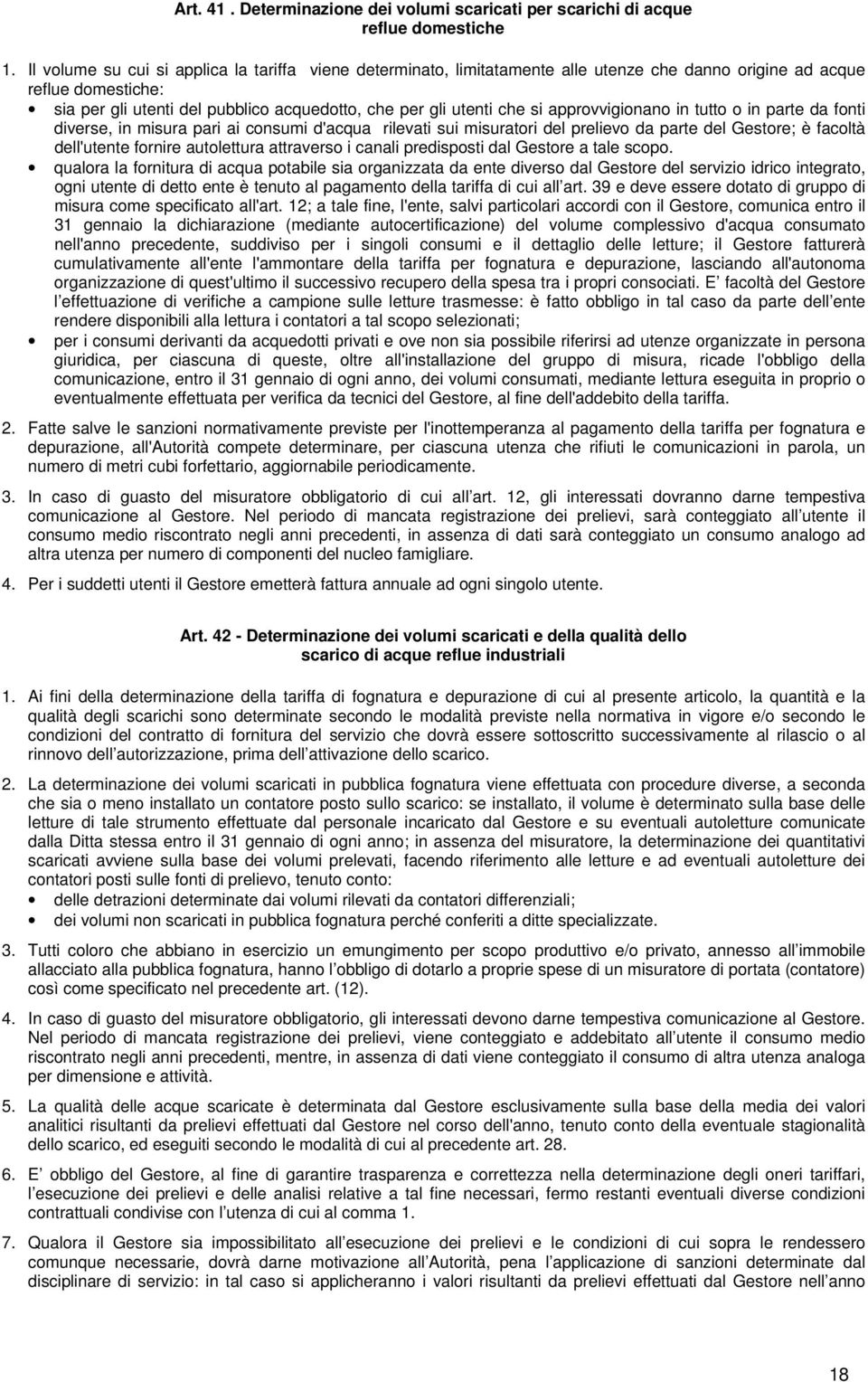 approvvigionano in tutto o in parte da fonti diverse, in misura pari ai consumi d'acqua rilevati sui misuratori del prelievo da parte del Gestore; è facoltà dell'utente fornire autolettura attraverso