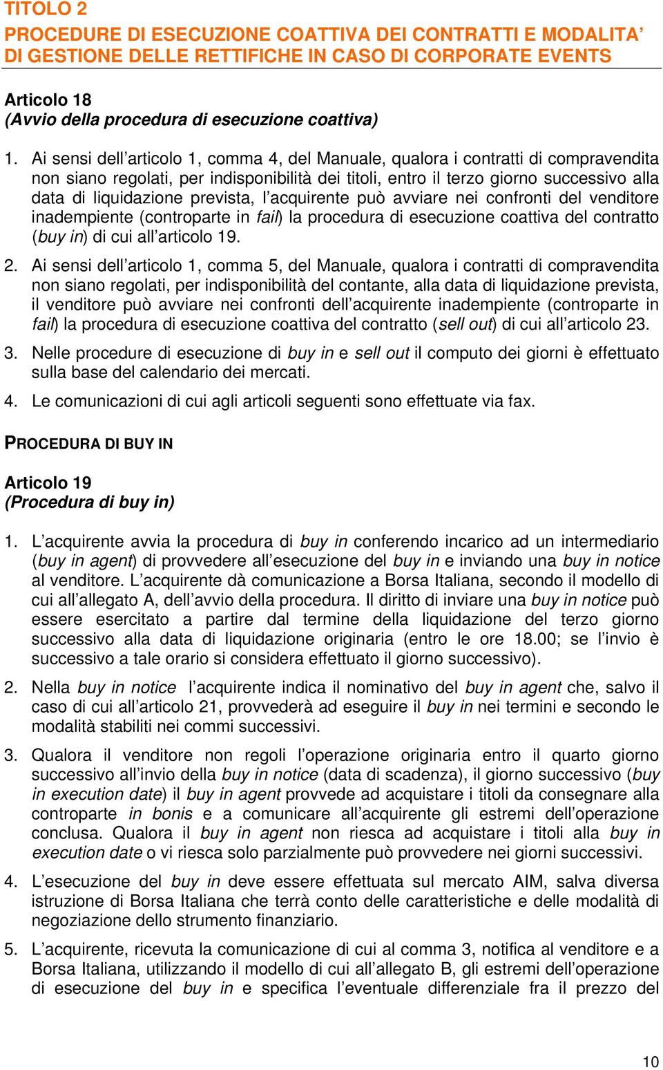 prevista, l acquirente può avviare nei confronti del venditore inadempiente (controparte in fail) la procedura di esecuzione coattiva del contratto (buy in) di cui all articolo 19. 2.