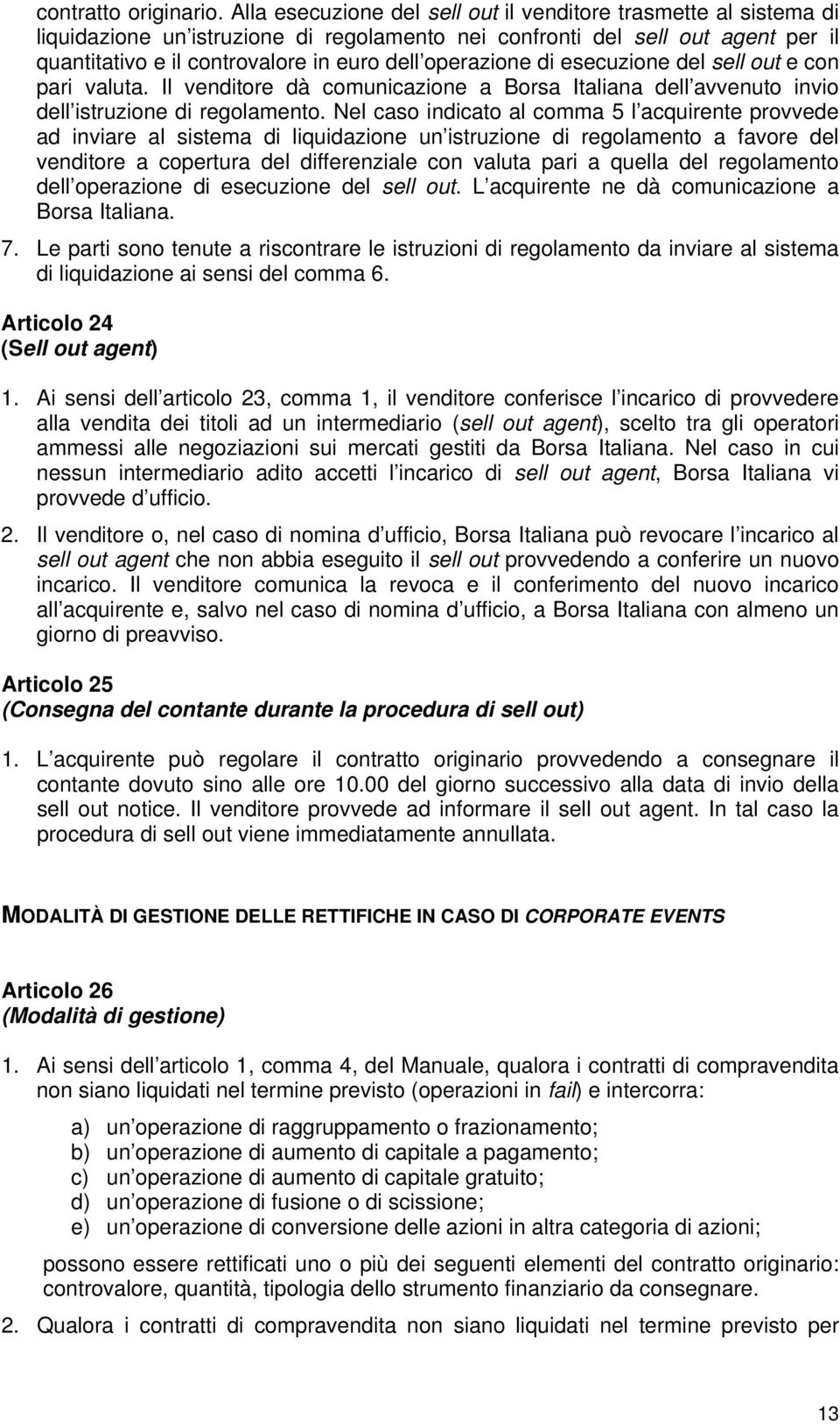 operazione di esecuzione del sell out e con pari valuta. Il venditore dà comunicazione a Borsa Italiana dell avvenuto invio dell istruzione di regolamento.