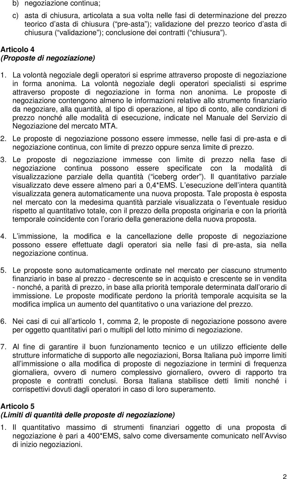 La volontà negoziale degli operatori si esprime attraverso proposte di negoziazione in forma anonima.