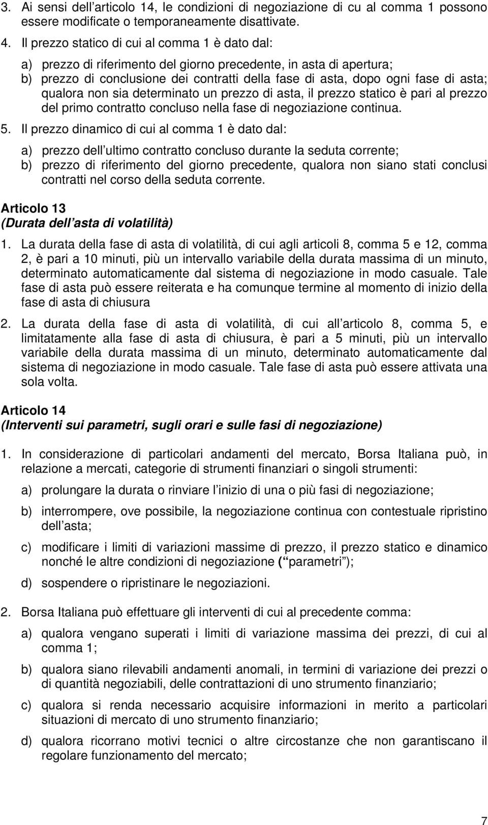 qualora non sia determinato un prezzo di asta, il prezzo statico è pari al prezzo del primo contratto concluso nella fase di negoziazione continua. 5.