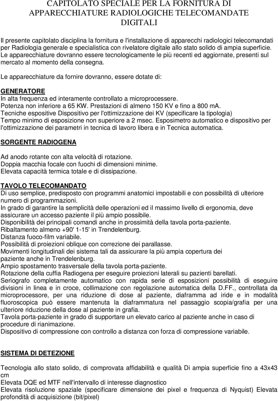 Le apparecchiature dovranno essere tecnologicamente le più recenti ed aggiornate, presenti sul mercato al momento della consegna.