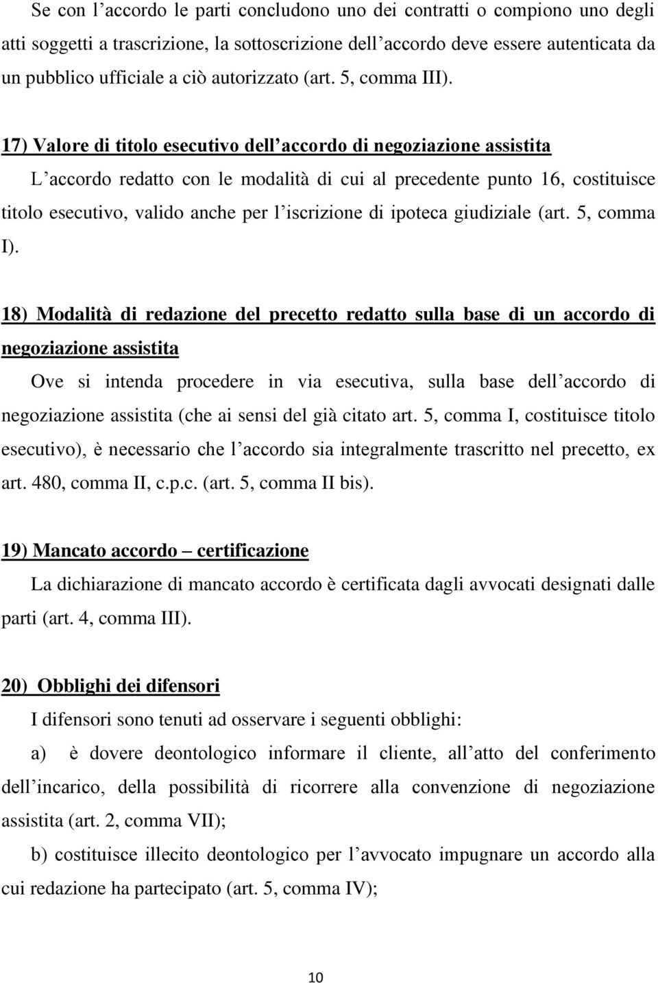 17) Valore di titolo esecutivo dell accordo di negoziazione assistita L accordo redatto con le modalità di cui al precedente punto 16, costituisce titolo esecutivo, valido anche per l iscrizione di