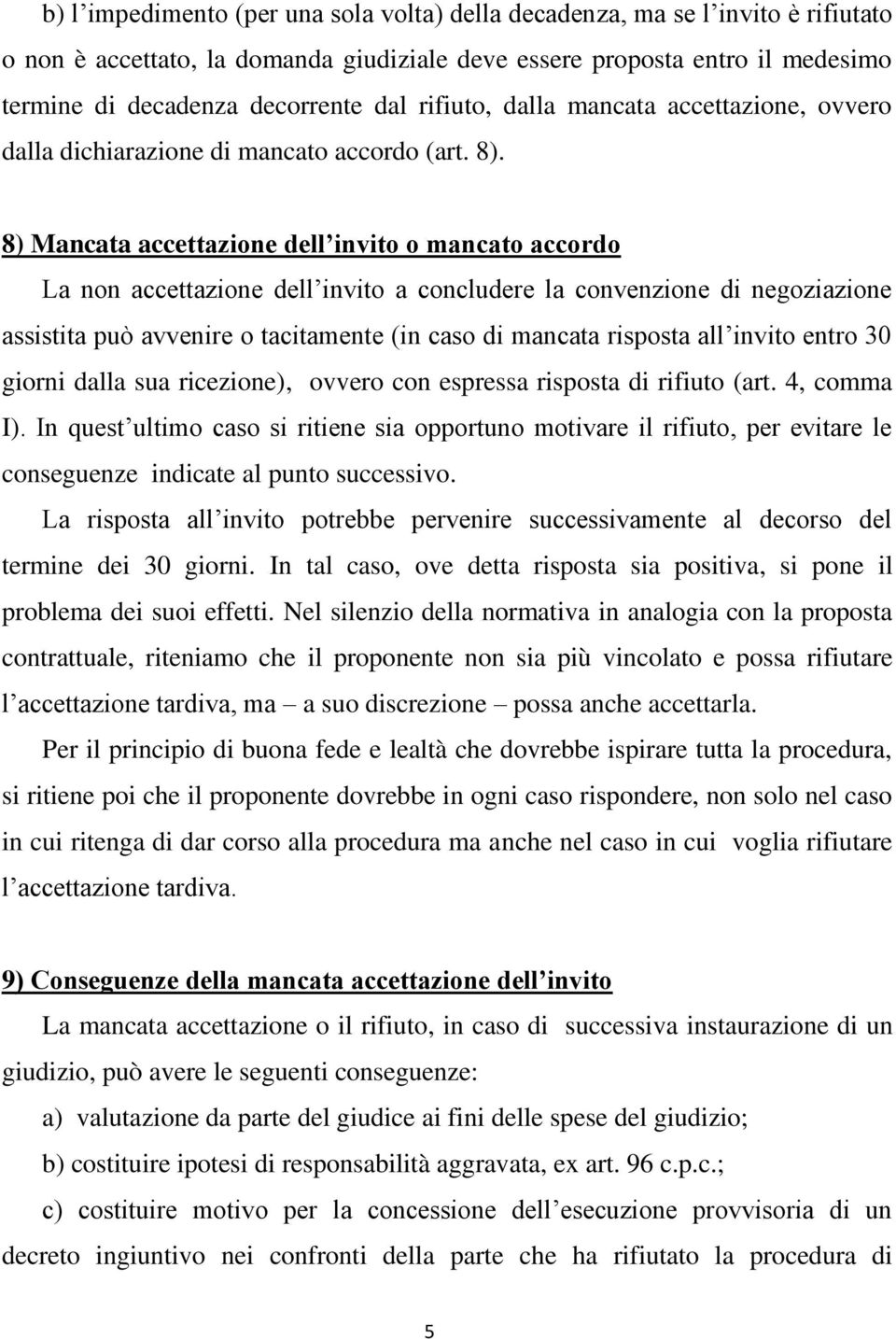 8) Mancata accettazione dell invito o mancato accordo La non accettazione dell invito a concludere la convenzione di negoziazione assistita può avvenire o tacitamente (in caso di mancata risposta all