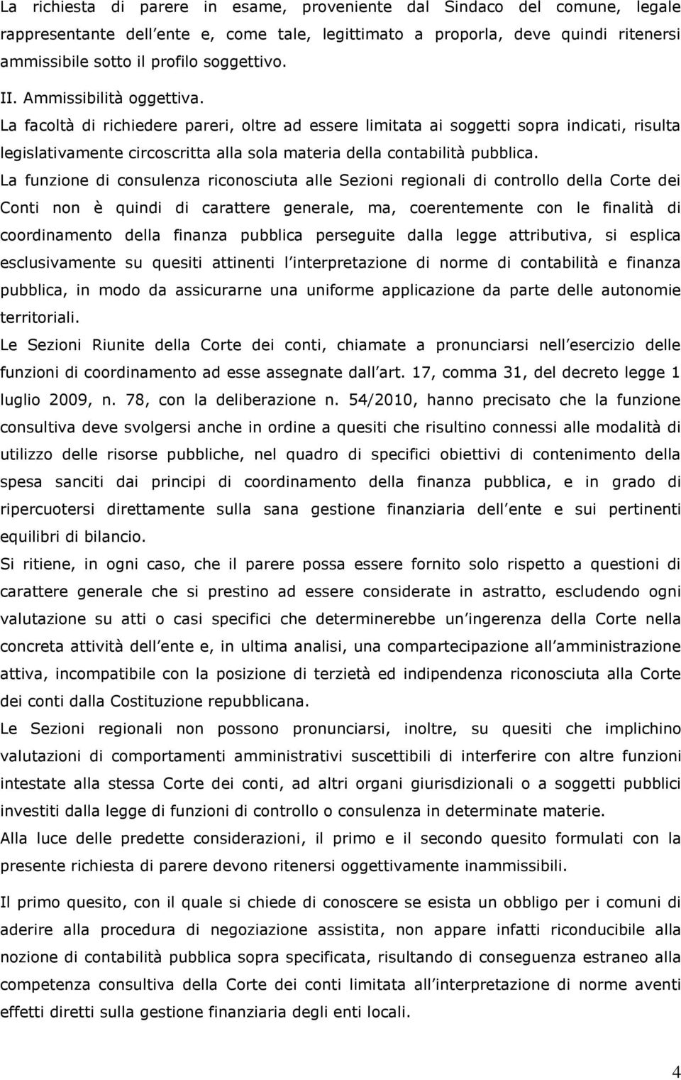 La facoltà di richiedere pareri, oltre ad essere limitata ai soggetti sopra indicati, risulta legislativamente circoscritta alla sola materia della contabilità pubblica.