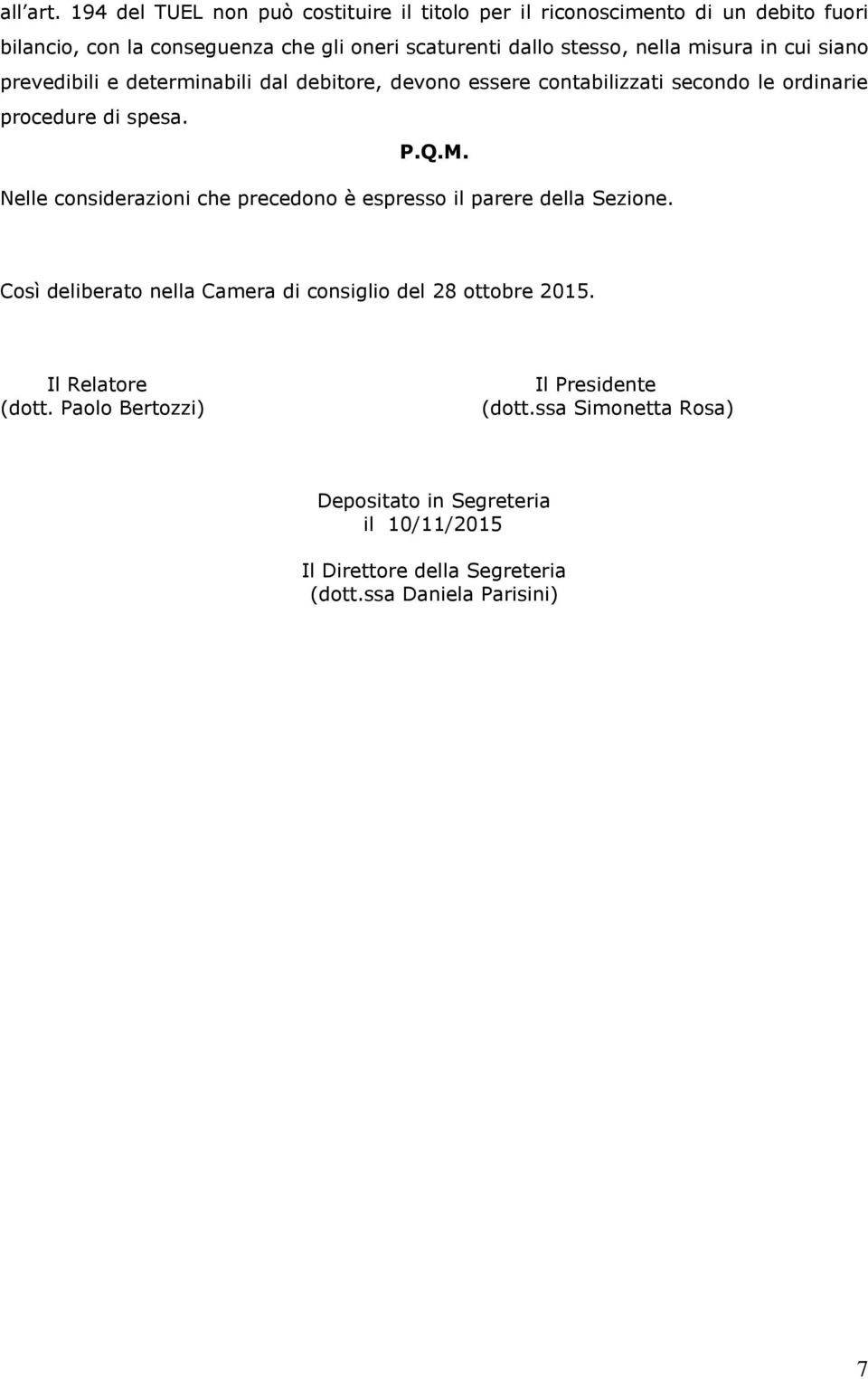 nella misura in cui siano prevedibili e determinabili dal debitore, devono essere contabilizzati secondo le ordinarie procedure di spesa. P.Q.M.