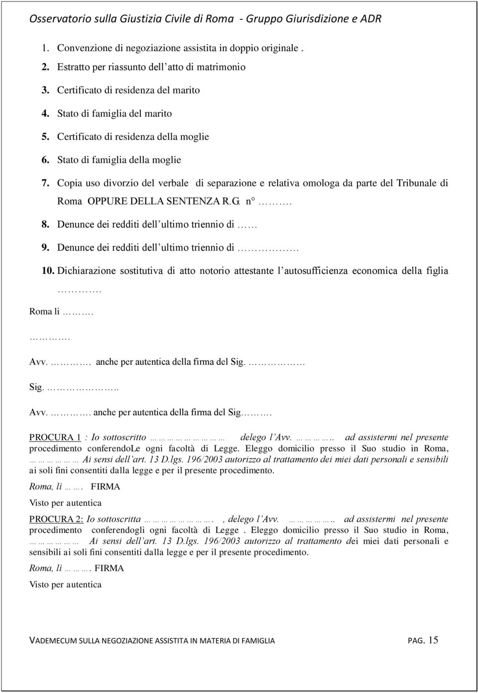 8. Denunce dei redditi dell ultimo triennio di 9. Denunce dei redditi dell ultimo triennio di 10. Dichiarazione sostitutiva di atto notorio attestante l autosufficienza economica della figlia.