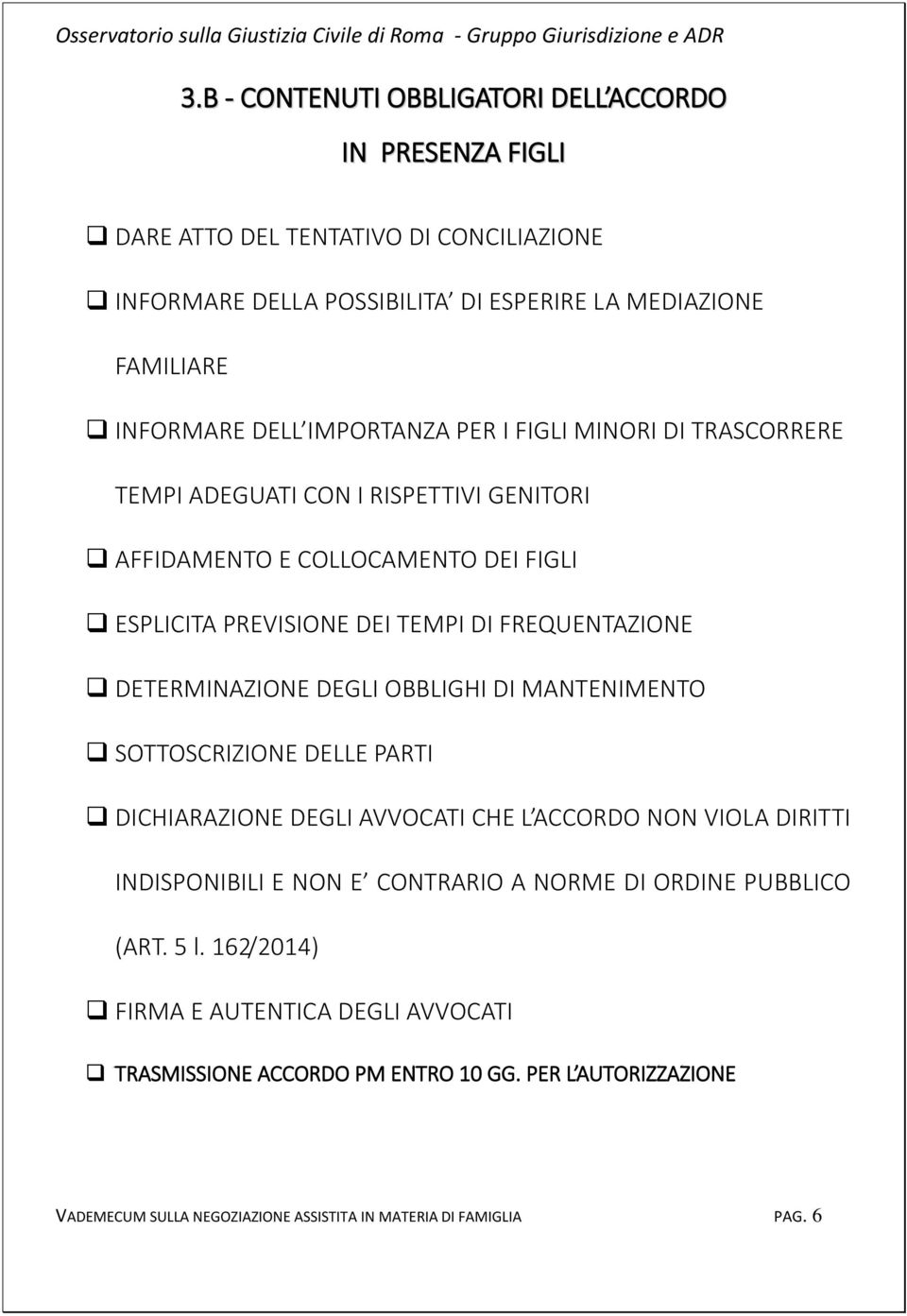 DETERMINAZIONE DEGLI OBBLIGHI DI MANTENIMENTO SOTTOSCRIZIONE DELLE PARTI DICHIARAZIONE DEGLI AVVOCATI CHE L ACCORDO NON VIOLA DIRITTI INDISPONIBILI E NON E CONTRARIO A NORME DI