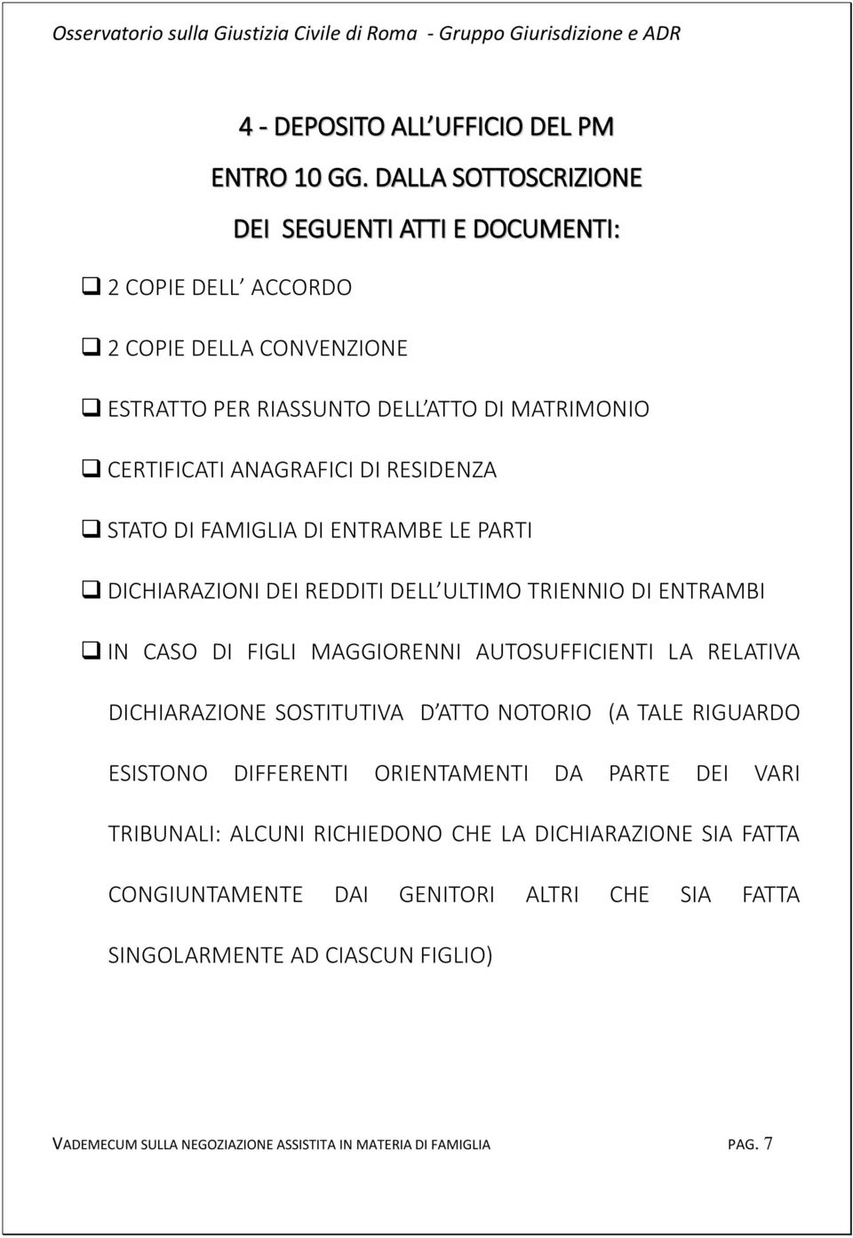 RESIDENZA STATO DI FAMIGLIA DI ENTRAMBE LE PARTI DICHIARAZIONI DEI REDDITI DELL ULTIMO TRIENNIO DI ENTRAMBI IN CASO DI FIGLI MAGGIORENNI AUTOSUFFICIENTI LA RELATIVA