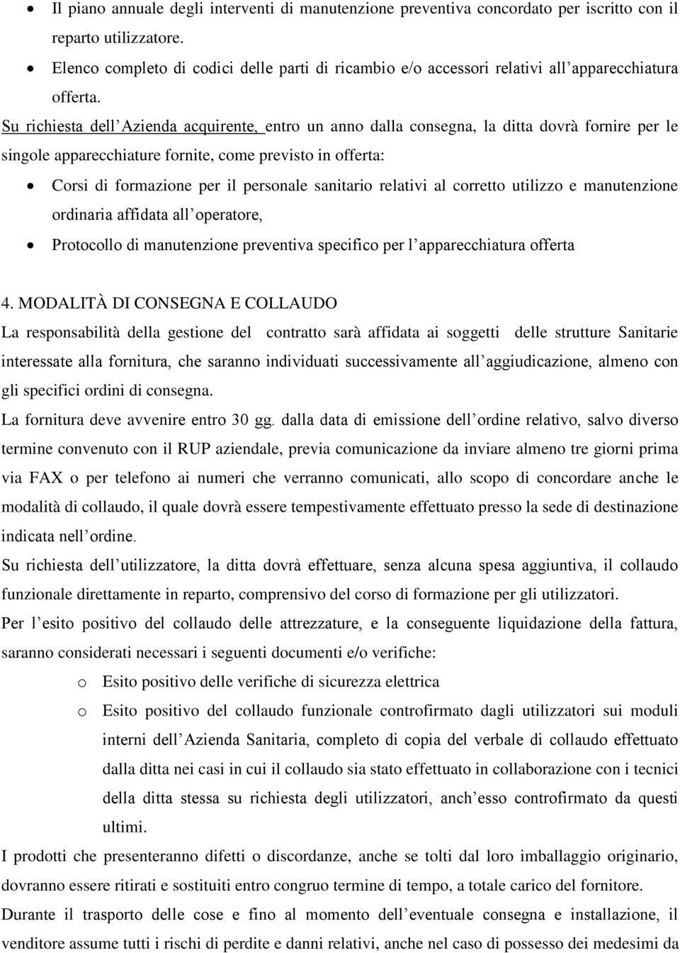 Su richiesta dell Azienda acquirente, entro un anno dalla consegna, la ditta dovrà fornire per le singole apparecchiature fornite, come previsto in offerta: Corsi di formazione per il personale