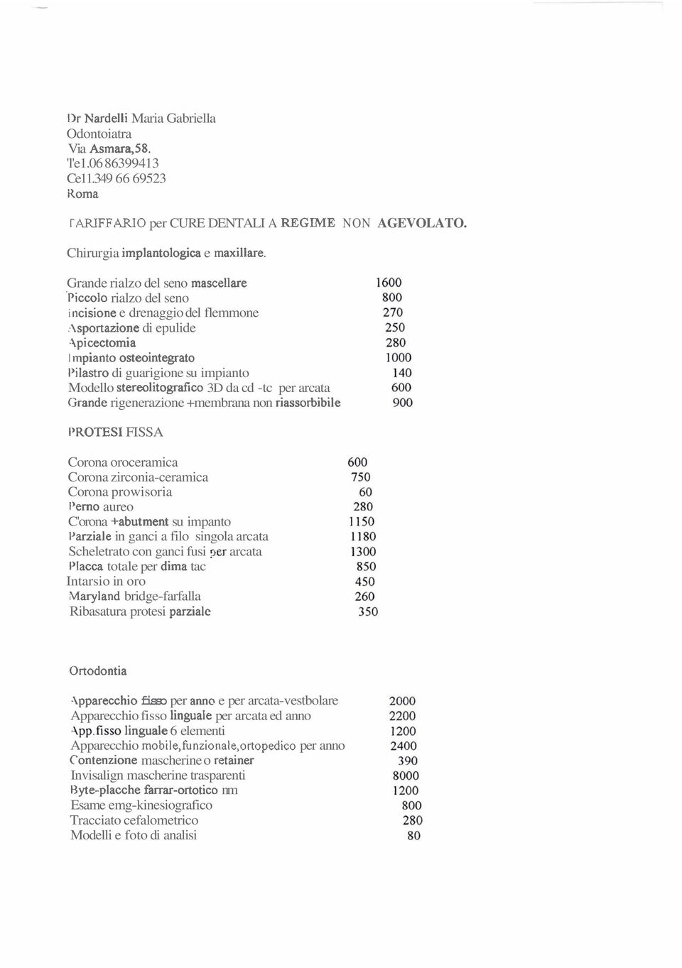 FISSA Corona oroceramica Corona zirconia-ceramica Corona prowisoria aureo C'orona su impanto in ganci a filo singola arcata Scheletrato con ganci fusi arcata totale per tac