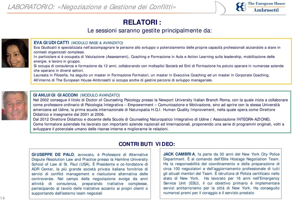 In particolare si è occupata di Valutazione (Assessment), Coaching e Formazione in Aula e Action Learning sulla leadership, mobilitazione delle energie, e lavoro in gruppo.