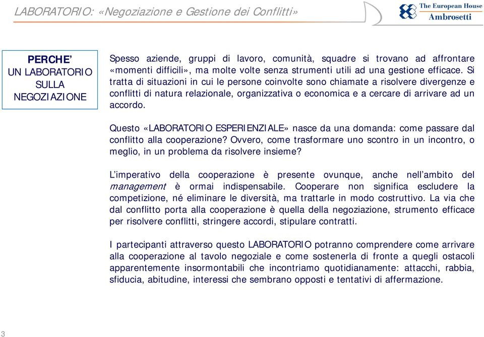 Questo «LABORATORIO ESPERIENZIALE» nasce da una domanda: come passare dal conflitto alla cooperazione?