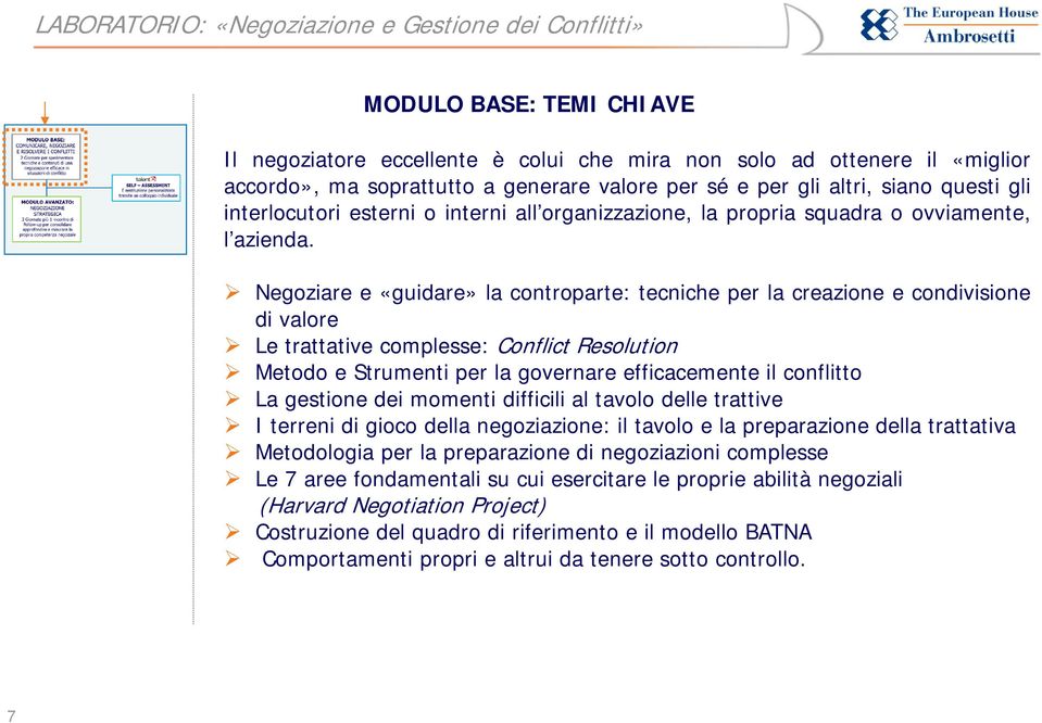 Negoziare e «guidare» la controparte: tecniche per la creazione e condivisione di valore Le trattative complesse: Conflict Resolution Metodo e Strumenti per la governare efficacemente il conflitto La