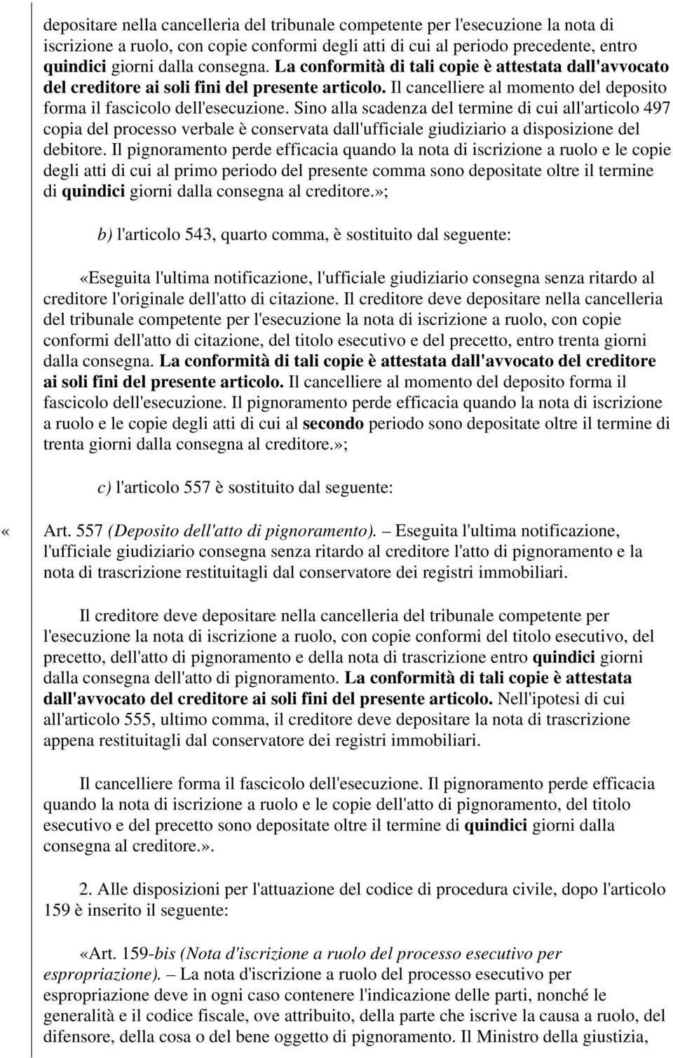 Sino alla scadenza del termine di cui all'articolo 497 copia del processo verbale è conservata dall'ufficiale giudiziario a disposizione del debitore.