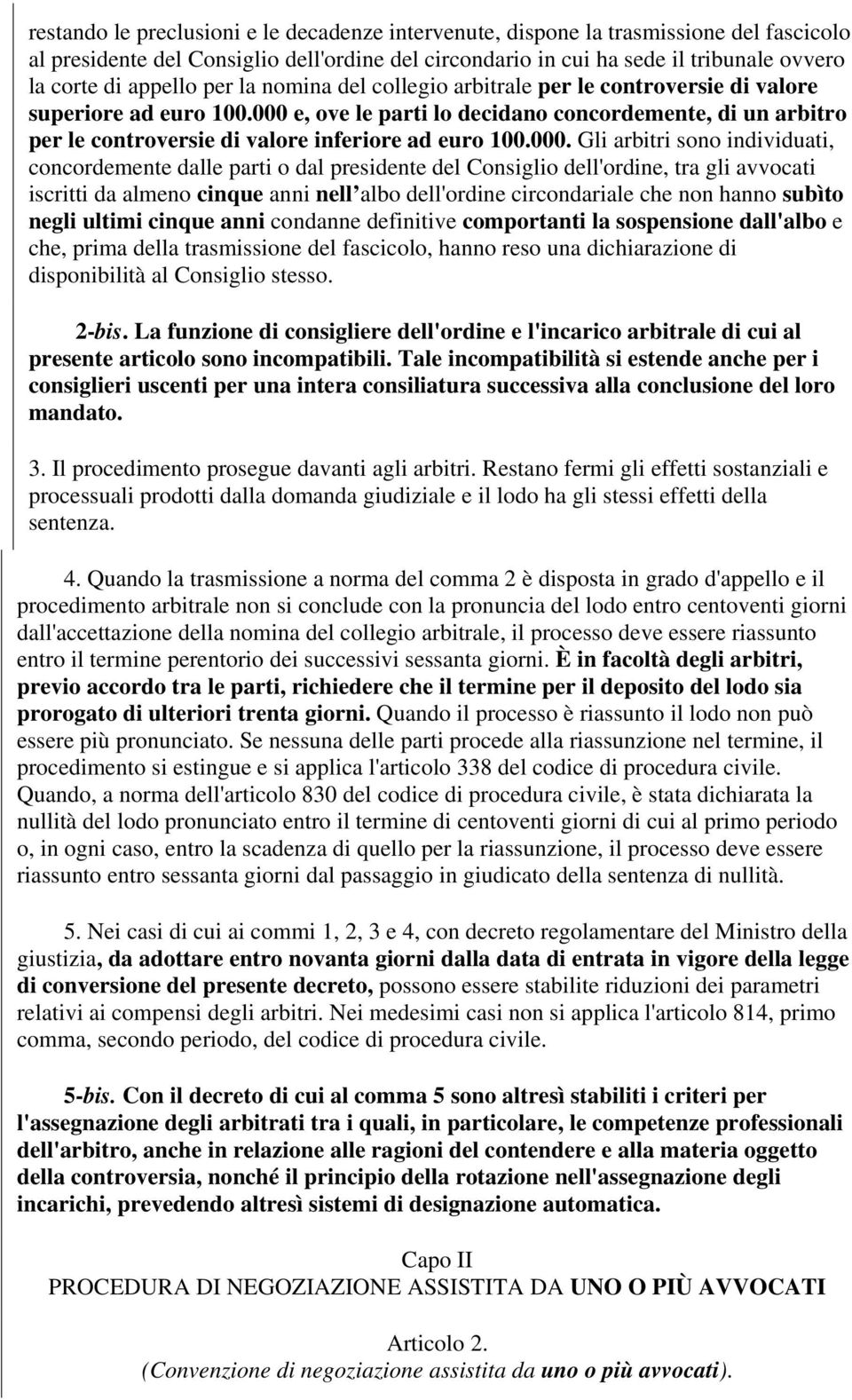 000 e, ove le parti lo decidano concordemente, di un arbitro per le controversie di valore inferiore ad euro 100.000. Gli arbitri sono individuati, concordemente dalle parti o dal presidente del