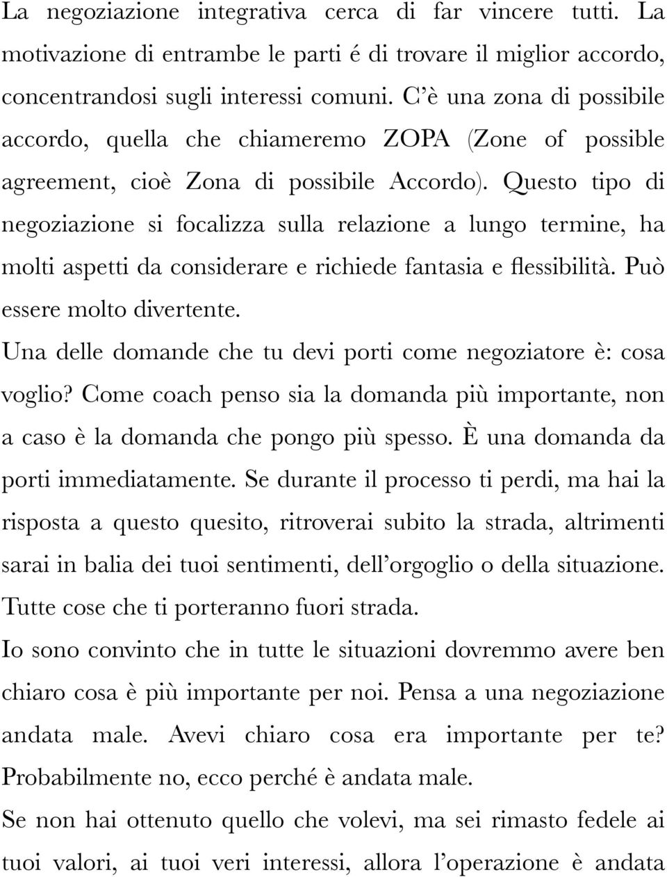 Questo tipo di negoziazione si focalizza sulla relazione a lungo termine, ha molti aspetti da considerare e richiede fantasia e flessibilità. Può essere molto divertente.