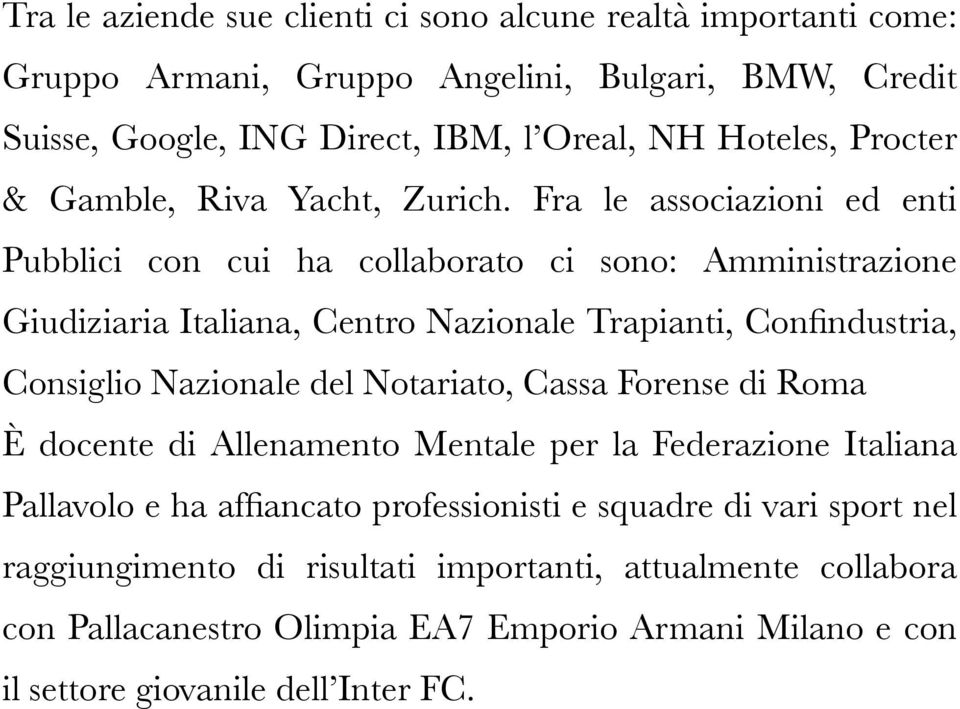 Fra le associazioni ed enti Pubblici con cui ha collaborato ci sono: Amministrazione Giudiziaria Italiana, Centro Nazionale Trapianti, Confindustria, Consiglio Nazionale del