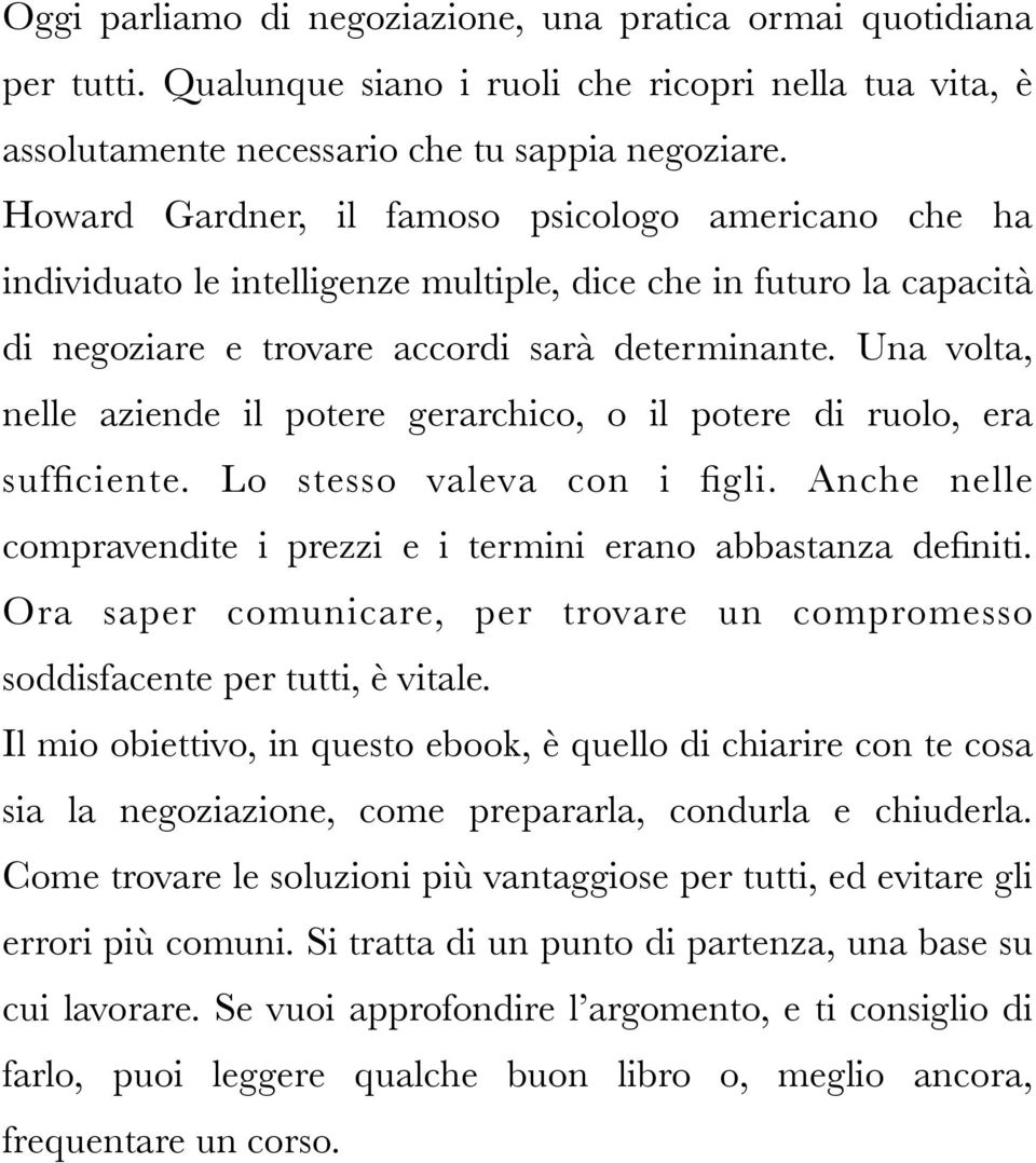 Una volta, nelle aziende il potere gerarchico, o il potere di ruolo, era sufficiente. Lo stesso valeva con i figli. Anche nelle compravendite i prezzi e i termini erano abbastanza definiti.