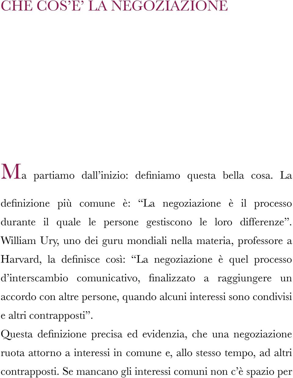 William Ury, uno dei guru mondiali nella materia, professore a Harvard, la definisce così: La negoziazione è quel processo d interscambio comunicativo, finalizzato