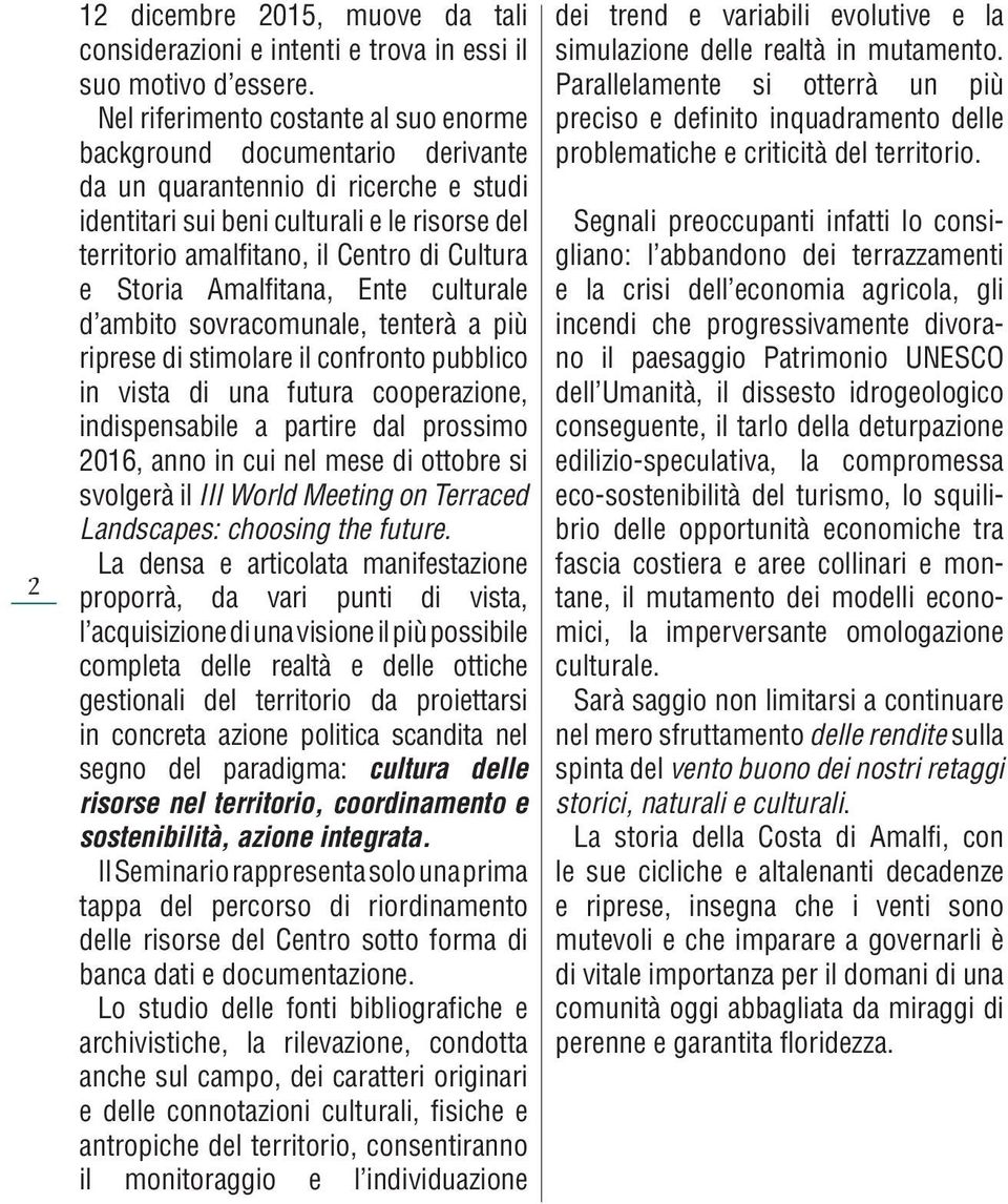 Cultura e Storia Amalfitana, Ente culturale d ambito sovracomunale, tenterà a più riprese di stimolare il confronto pubblico in vista di una futura cooperazione, indispensabile a partire dal prossimo