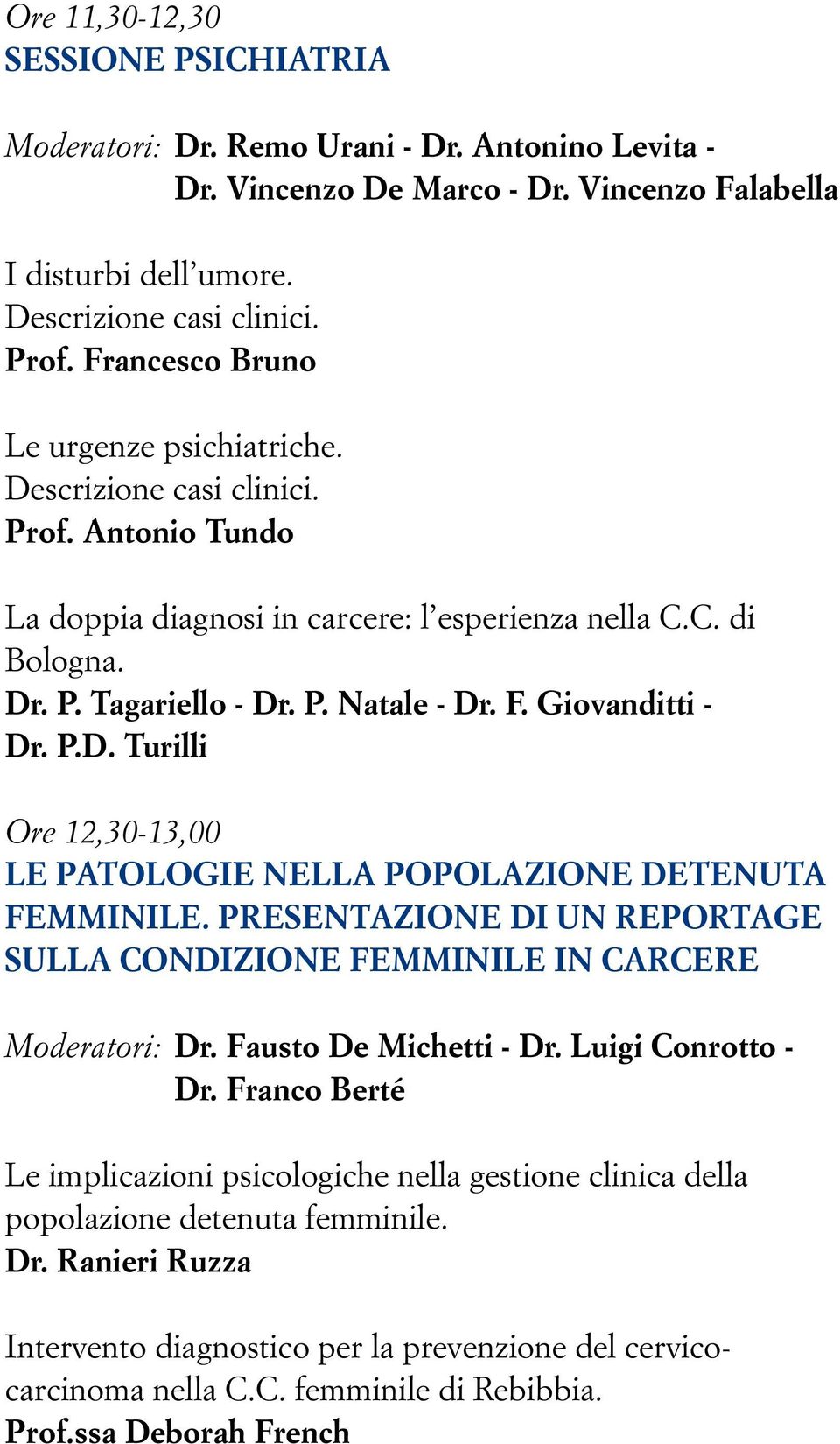 Giovanditti - Dr. P.D. Turilli Ore 12,30-13,00 LE PATOLOGIE NELLA POPOLAZIONE DETENUTA FEMMINILE. PRESENTAZIONE DI UN REPORTAGE SULLA CONDIZIONE FEMMINILE IN CARCERE Moderatori: Dr.