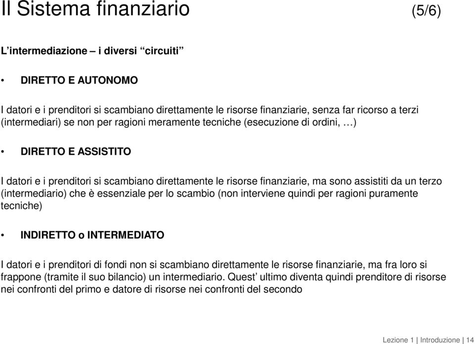 (intermediario) che è essenziale per lo scambio (non interviene quindi per ragioni puramente tecniche) INDIRETTO o INTERMEDIATO I datori e i prenditori di fondi non si scambiano direttamente le