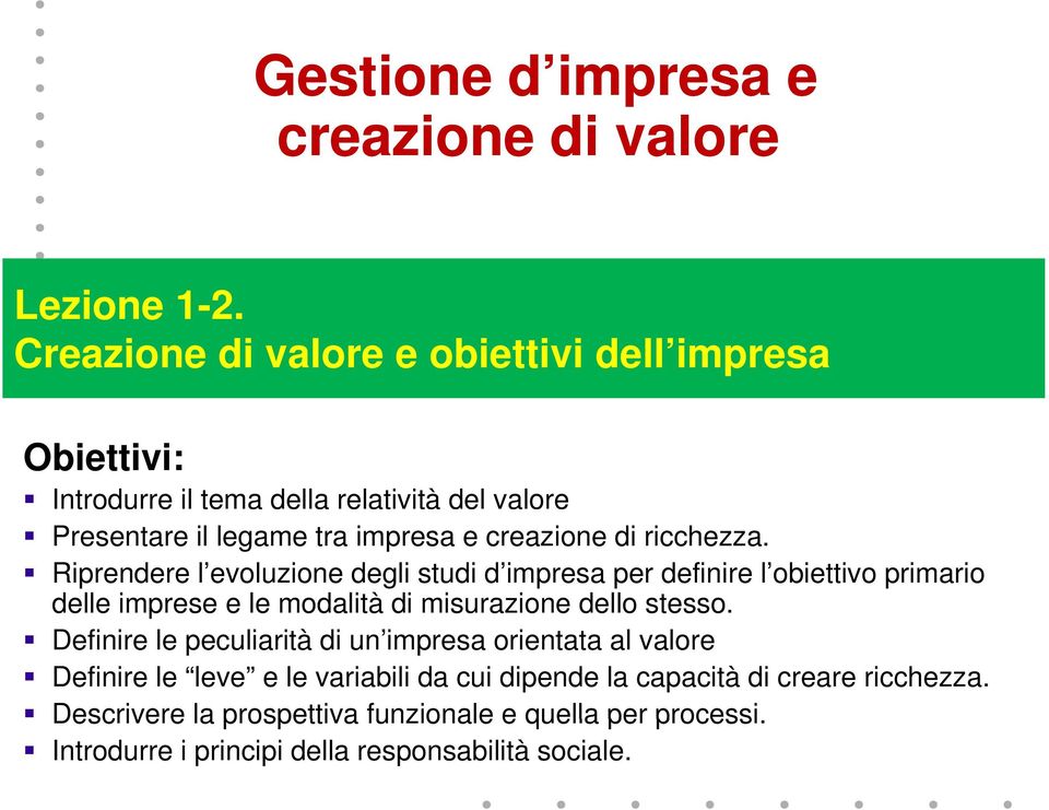 ricchezza. Riprendere l evoluzione degli studi d impresa per definire l obiettivo primario delle imprese e le modalità di misurazione dello stesso.