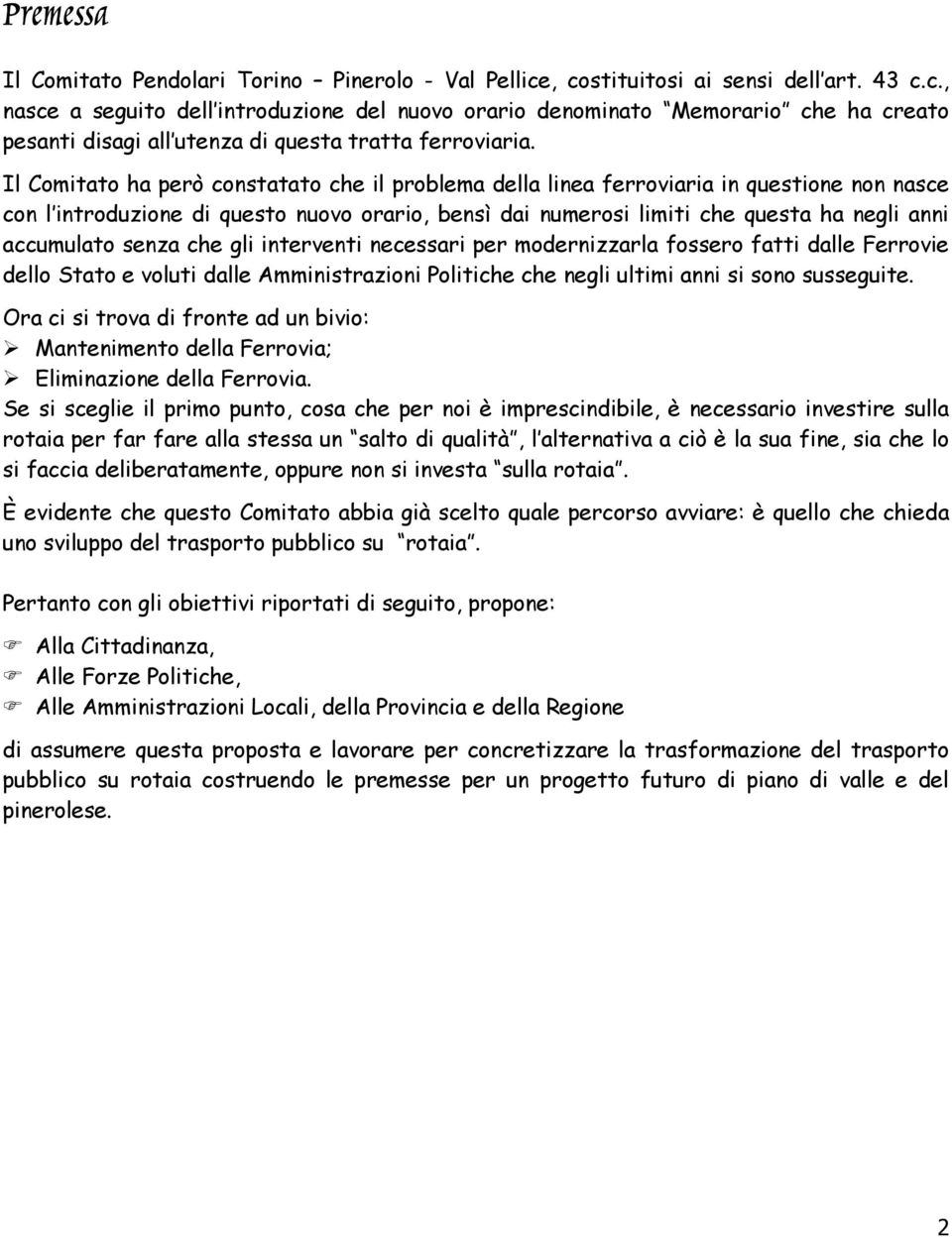 Il Comitato ha però constatato che il problema della linea ferroviaria in questione non nasce con l introduzione di questo nuovo orario, bensì dai numerosi limiti che questa ha negli anni accumulato