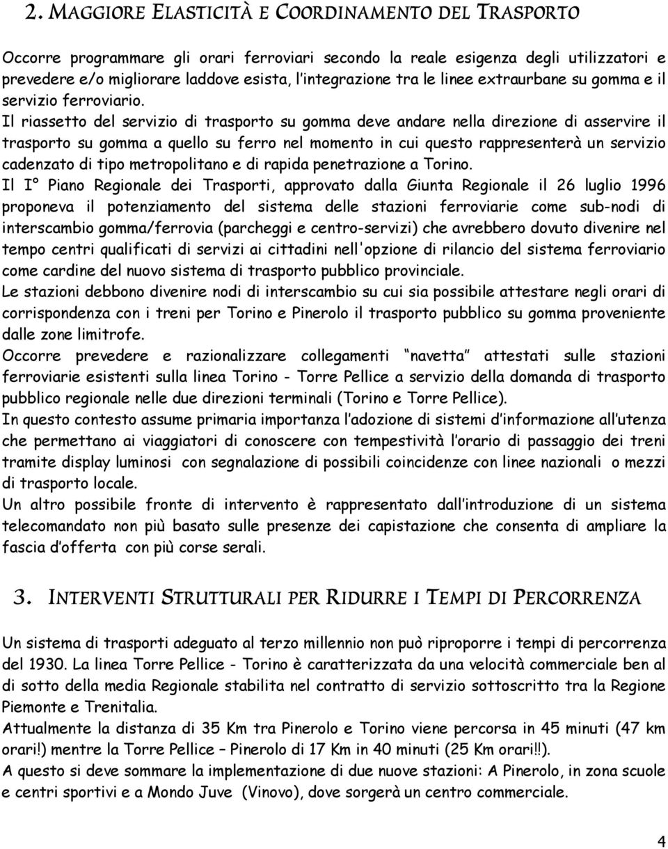 Il riassetto del servizio di trasporto su gomma deve andare nella direzione di asservire il trasporto su gomma a quello su ferro nel momento in cui questo rappresenterà un servizio cadenzato di tipo