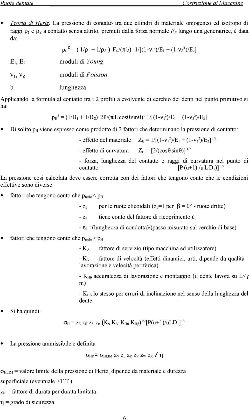 /[(-ν )/E + (-ν )/E ] E, E ν, ν moduli di Youg moduli di Poisso b lughea Applicado la formula al cotatto tra i profili a evolvete di cerchio dei deti el puto primitivo si ha: p H (/D + /D ). P/(π. L.