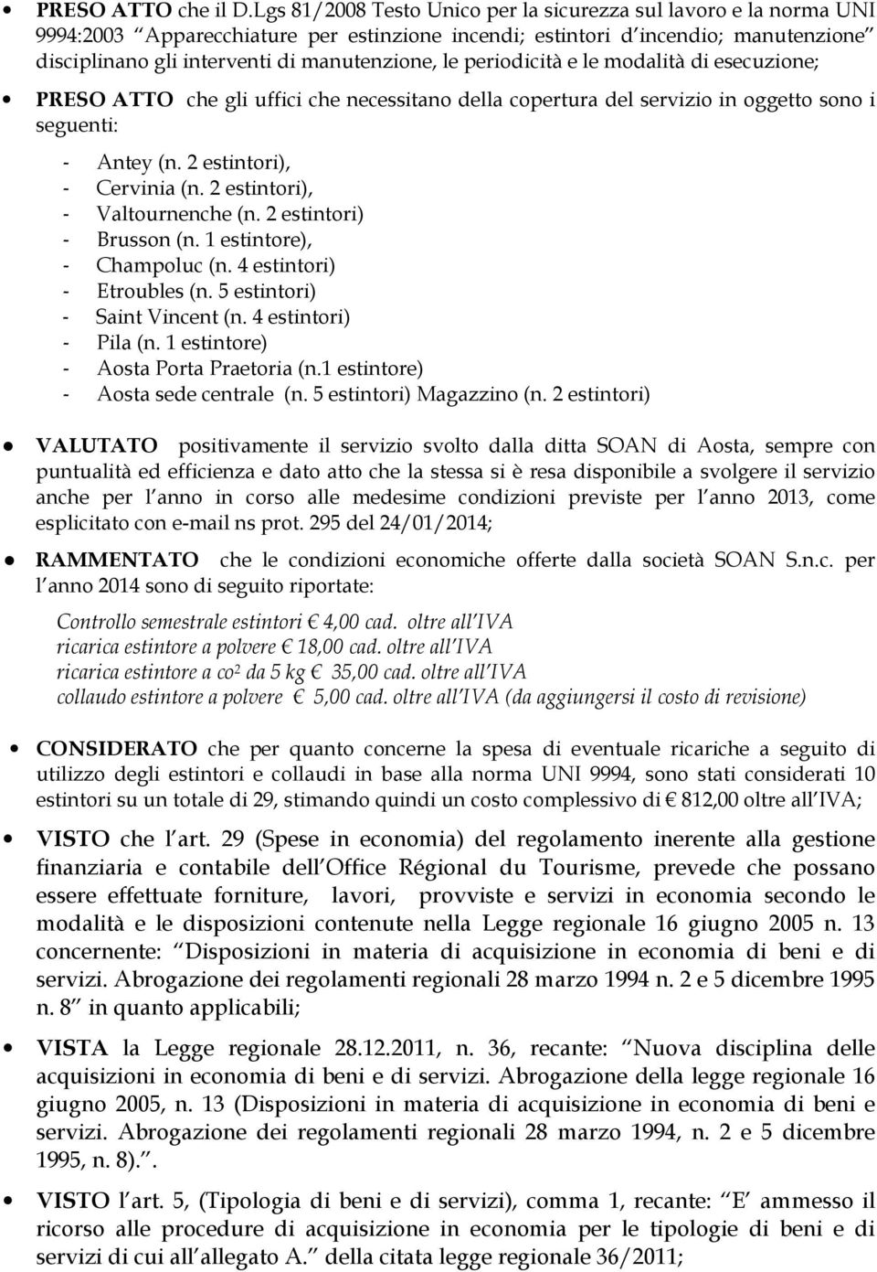 periodicità e le modalità di esecuzione; PRESO ATTO che gli uffici che necessitano della copertura del servizio in oggetto sono i seguenti: - Antey (n. 2 estintori), - Cervinia (n.